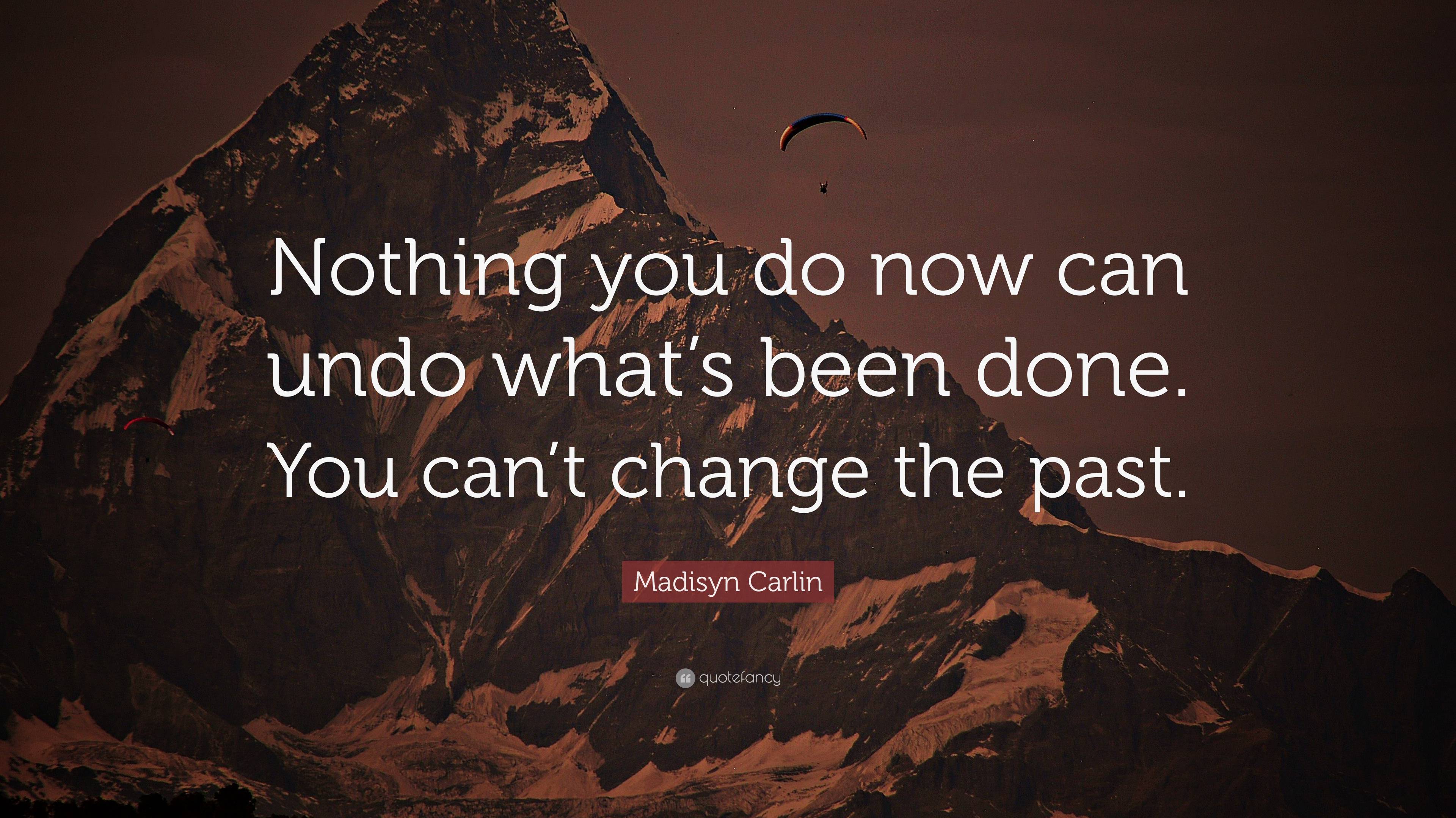 Madisyn Carlin Quote: “Nothing you do now can undo what’s been done ...