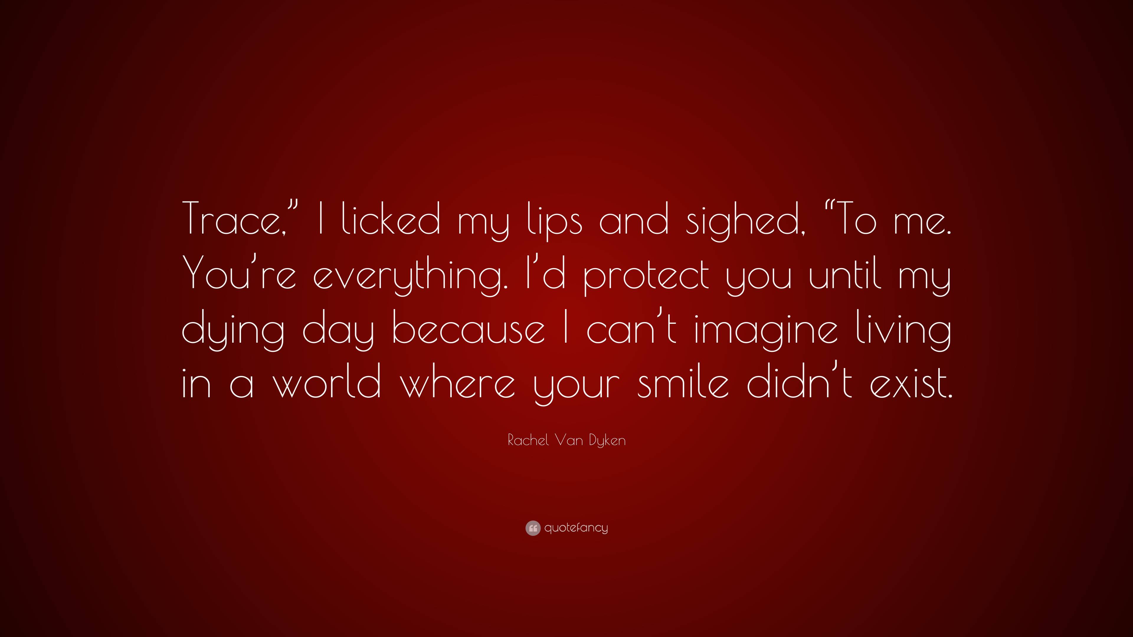 Rachel Van Dyken Quote: “Trace,” I licked my lips and sighed, “To me ...