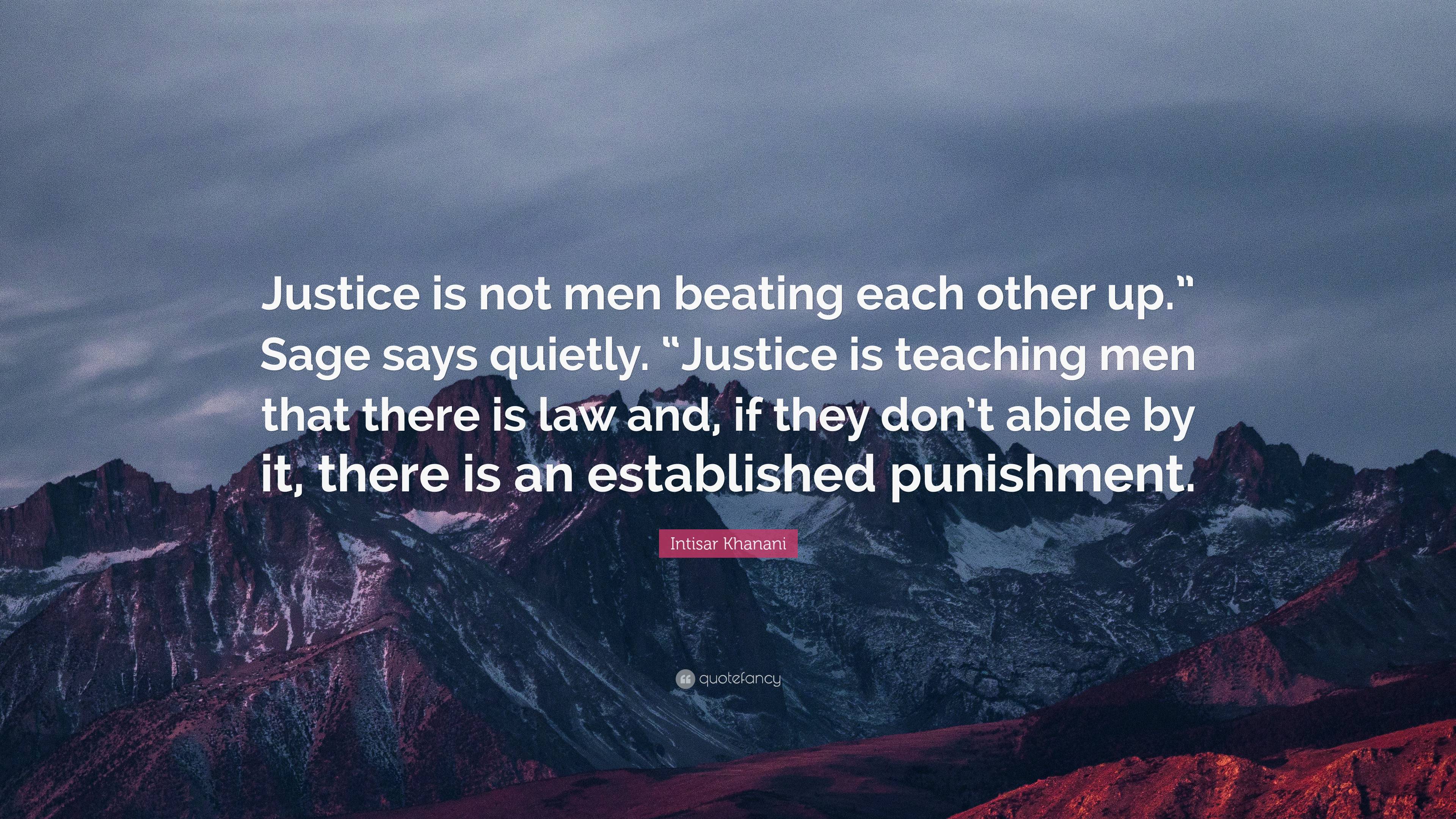 Intisar Khanani Quote: “Justice is not men beating each other up.” Sage ...