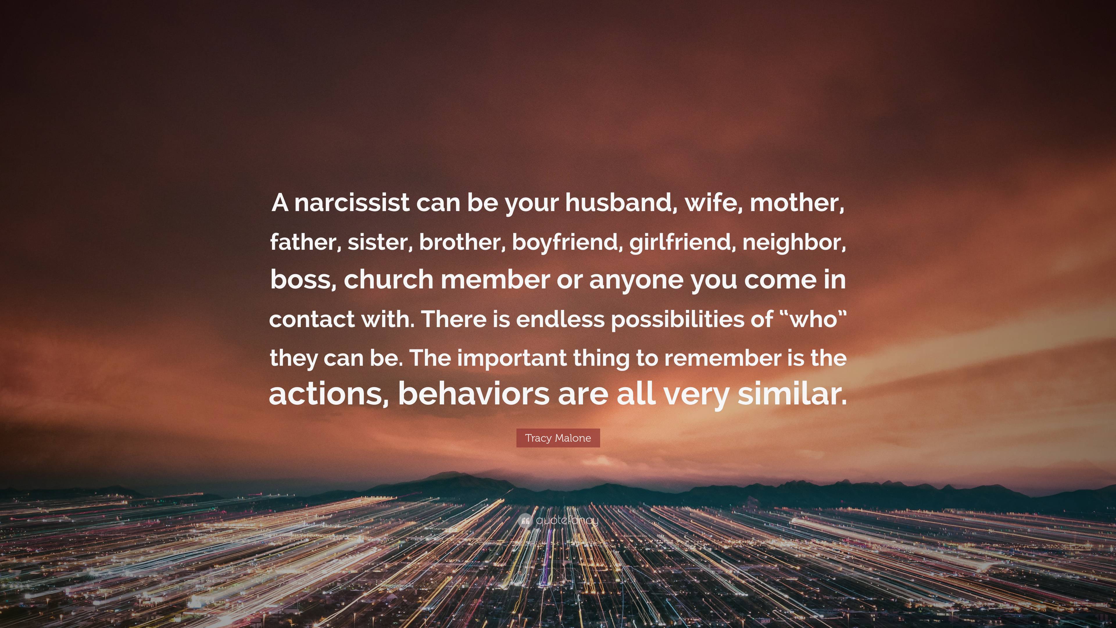 Tracy Malone Quote: “A narcissist can be your husband, wife, mother,  father, sister, brother, boyfriend, girlfriend, neighbor, boss, church m...”