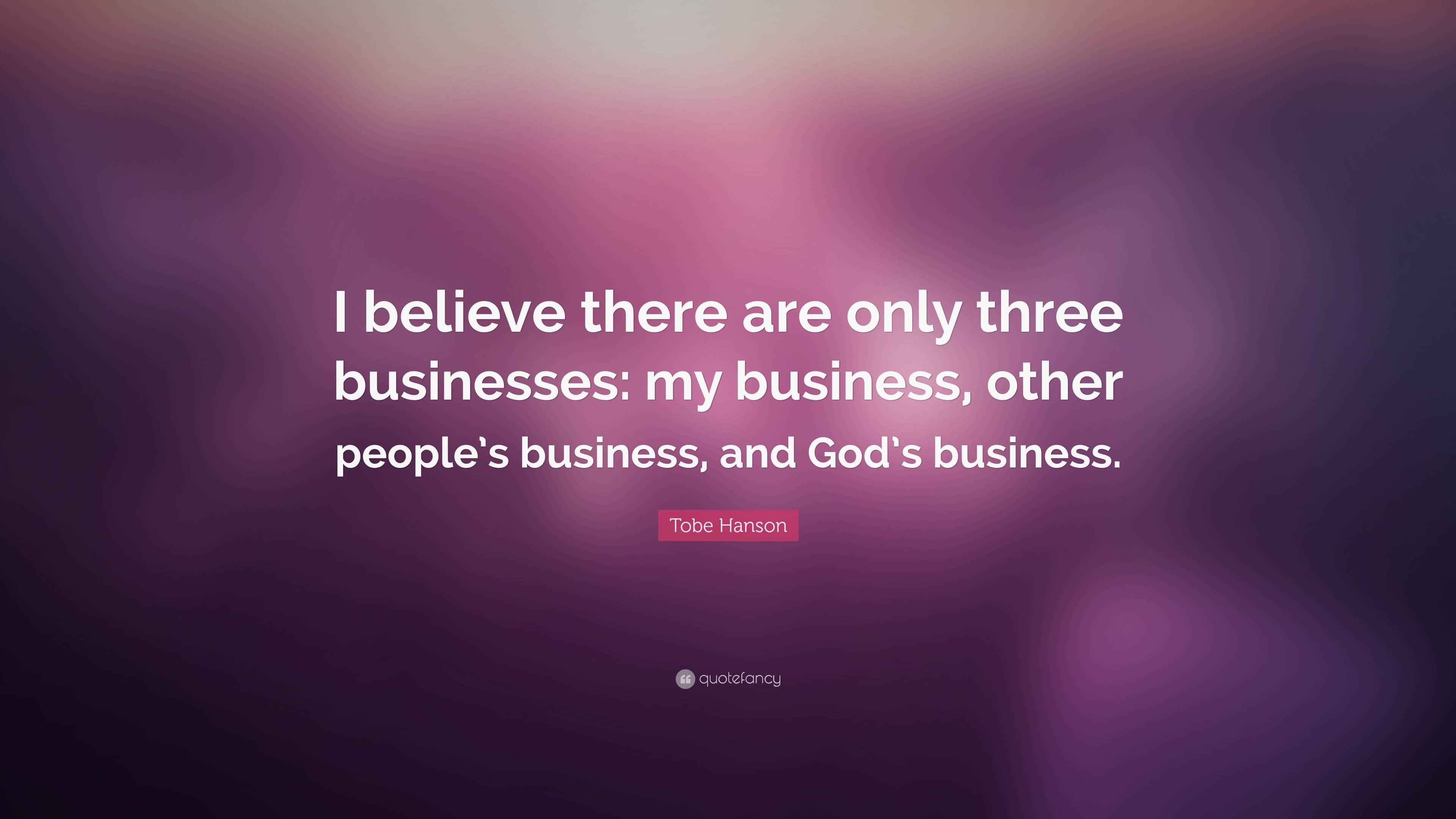 Tobe Hanson Quote “I believe there are only three businesses my