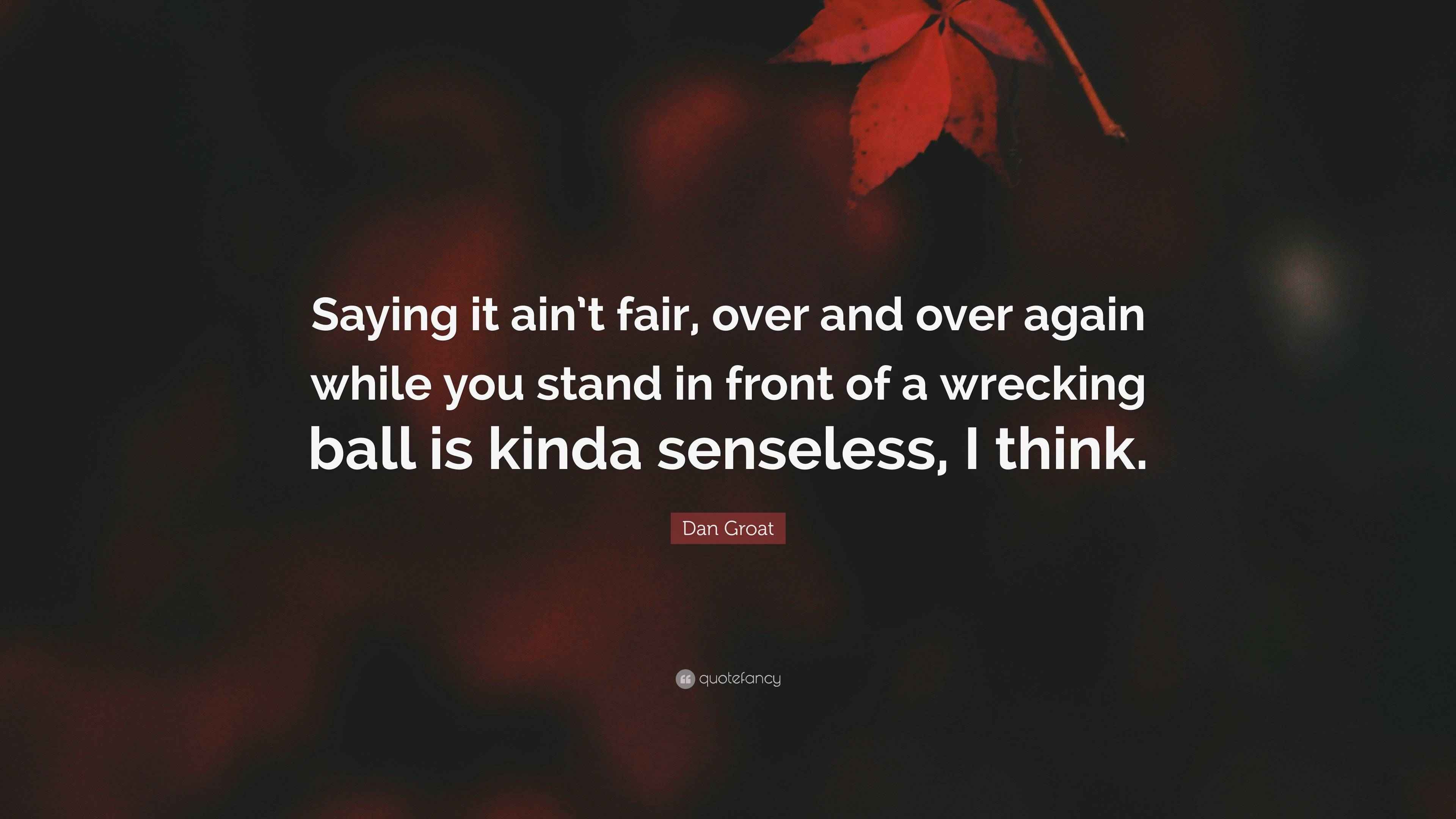Dan Groat Quote: “Saying it ain’t fair, over and over again while you ...