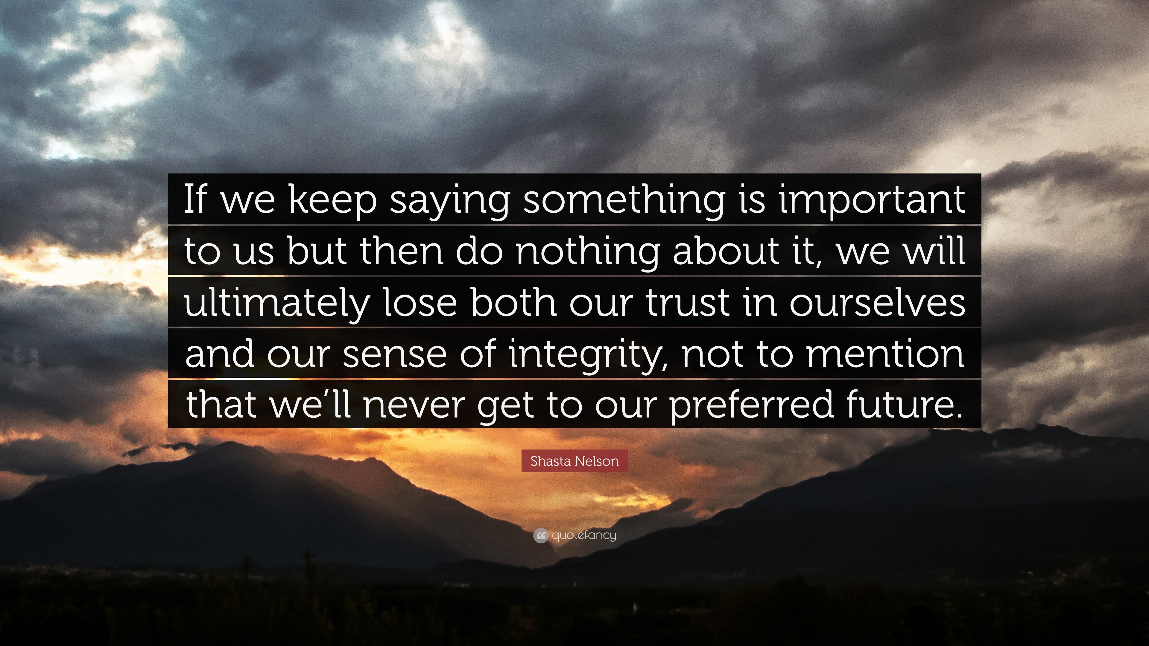 Shasta Nelson Quote: “If we keep saying something is important to us ...