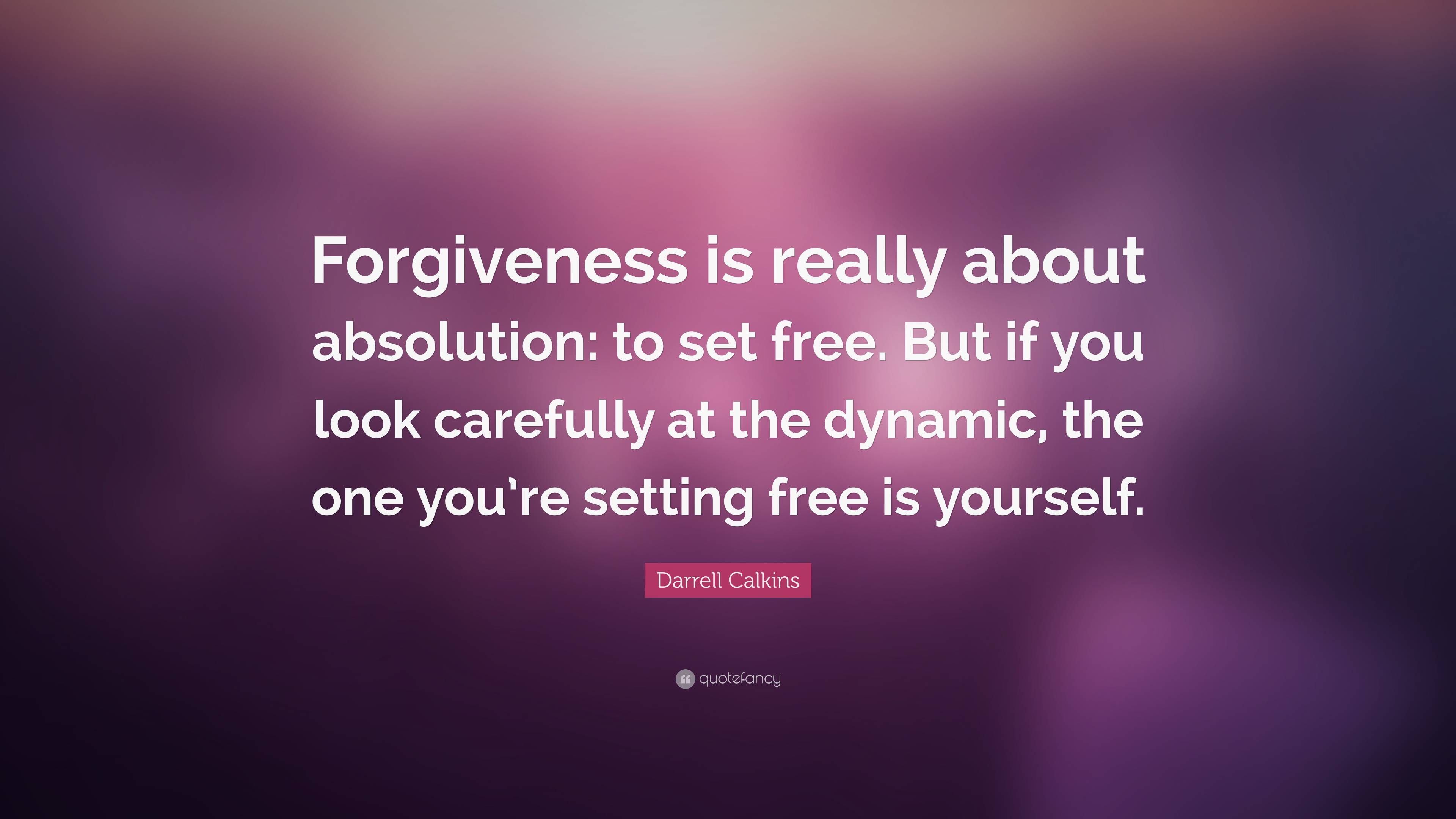 Darrell Calkins Quote: “Forgiveness is really about absolution: to set ...