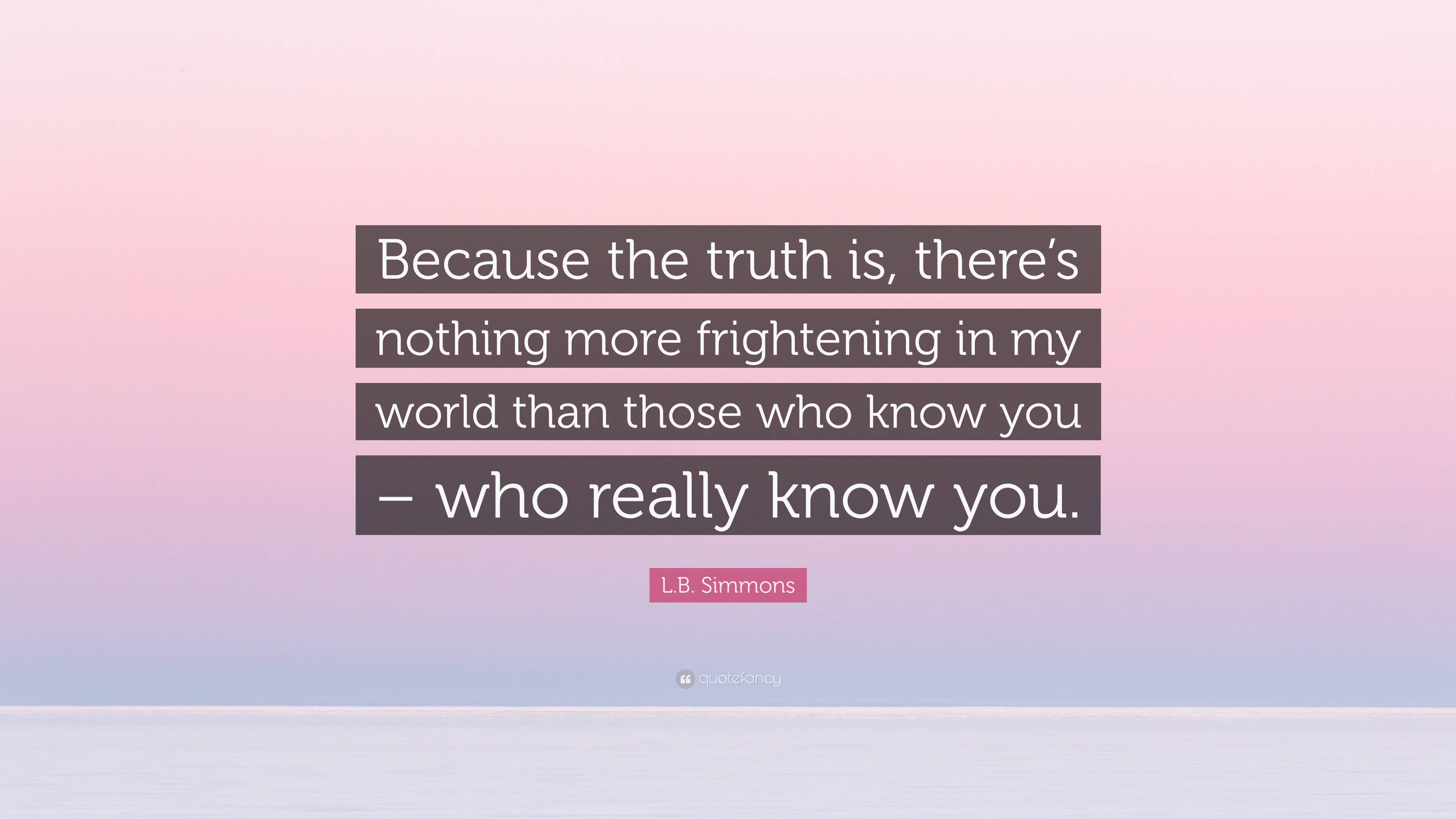 L.B. Simmons Quote: “Because the truth is, there’s nothing more ...