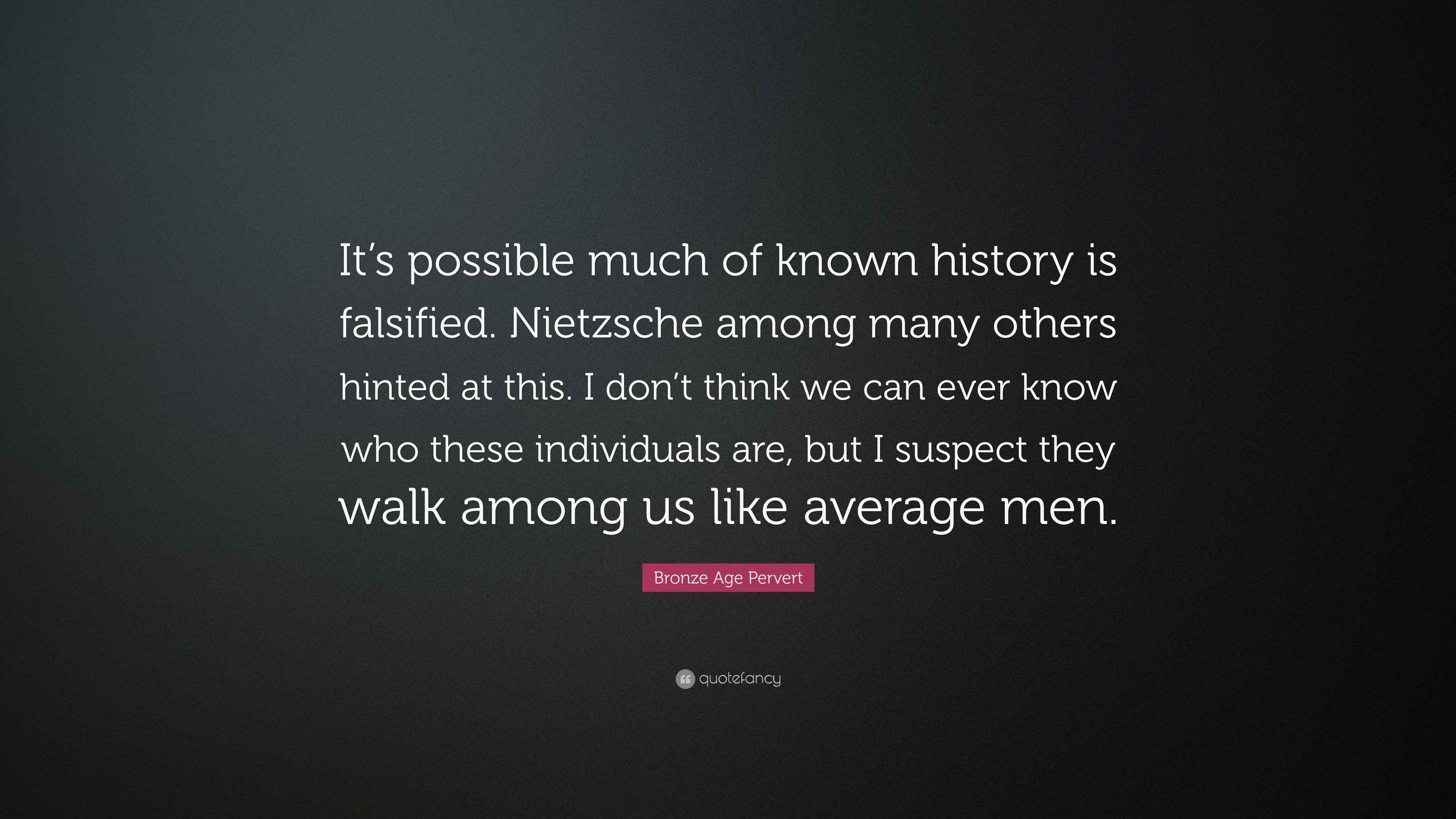 Bronze Age Pervert Quote “It’s possible much of known history is