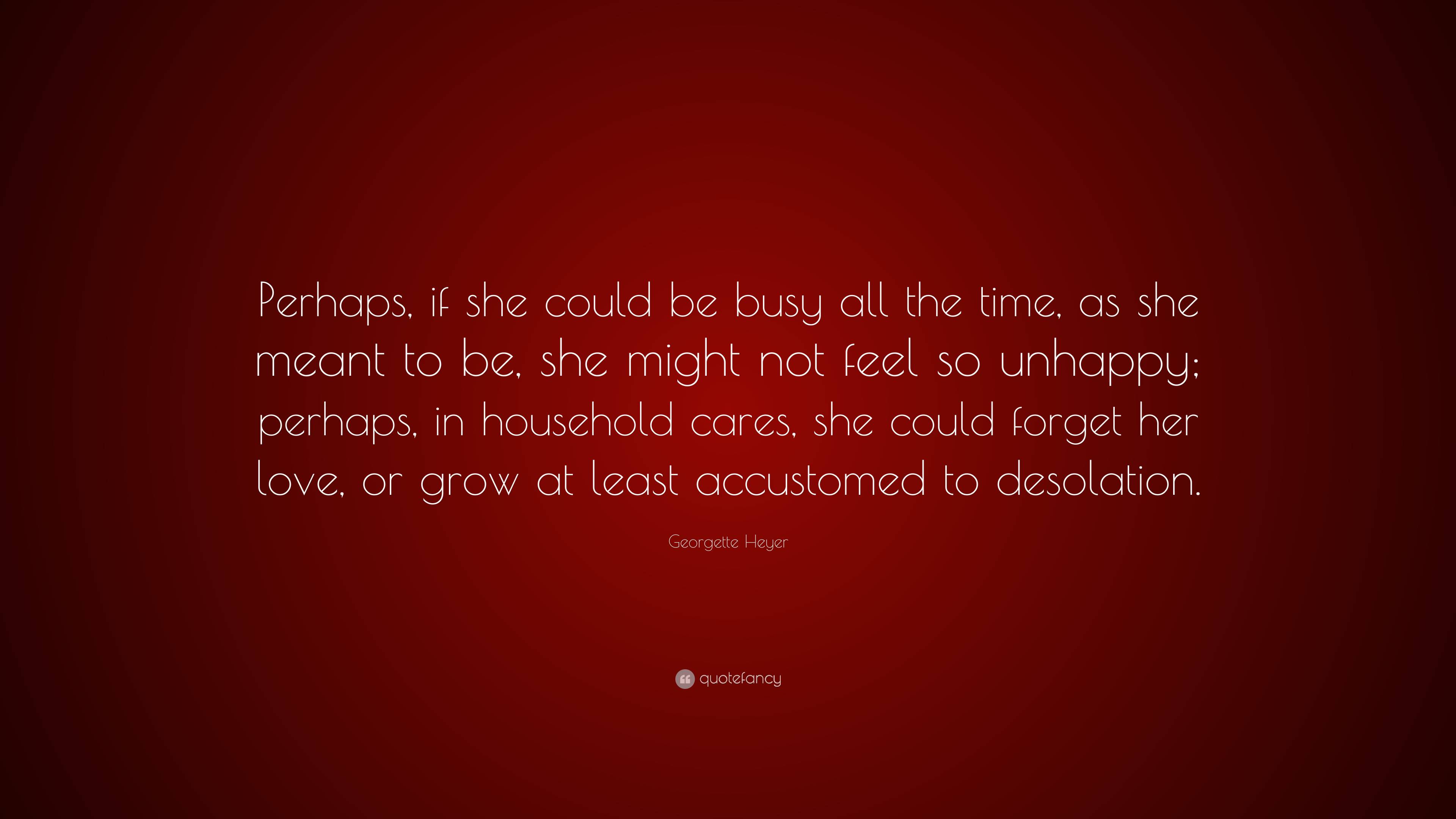 Georgette Heyer Quote: “perhaps, If She Could Be Busy All The Time, As 