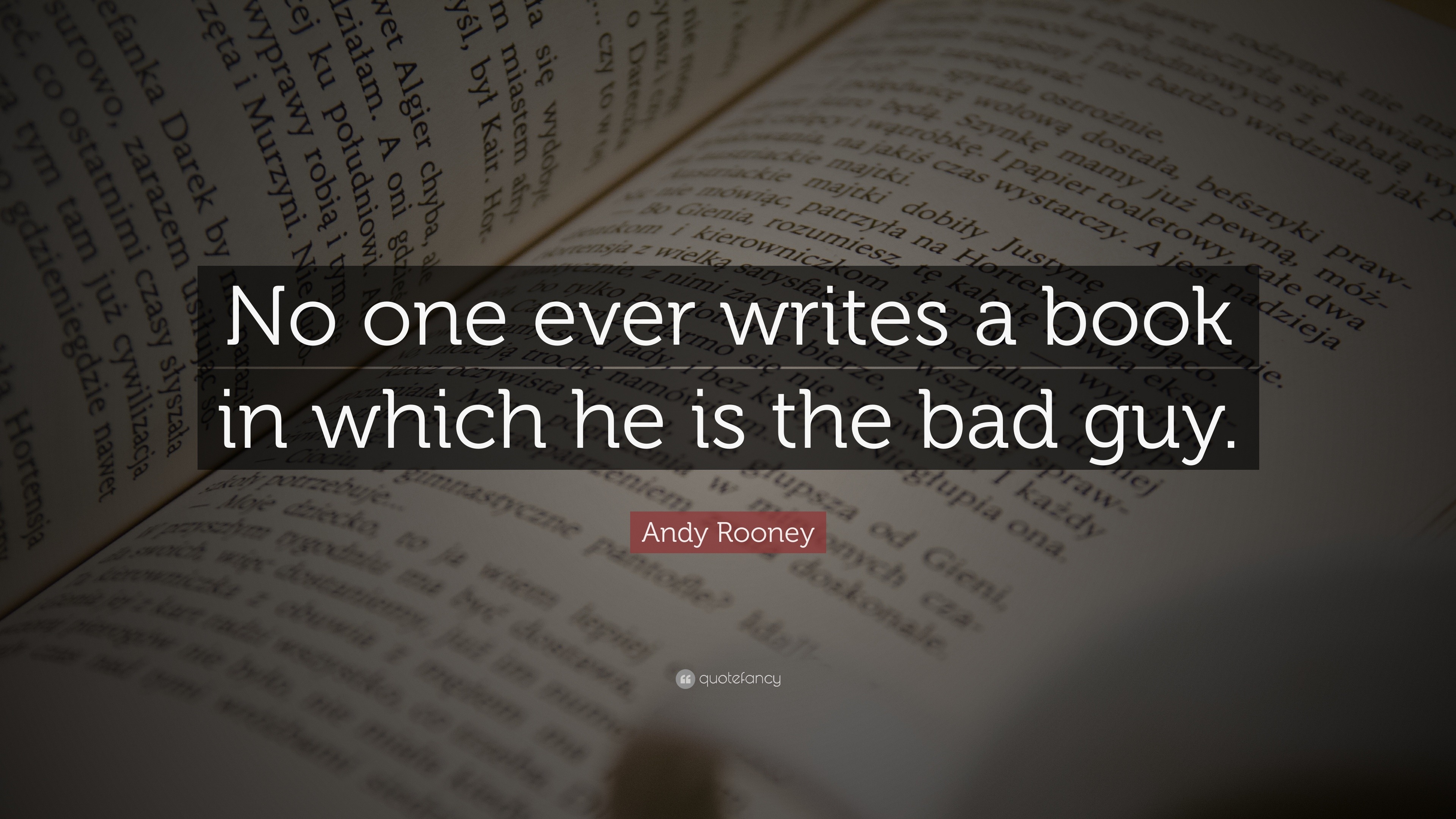 Andy Rooney Quote: “No one ever writes a book in which he is the bad guy.”