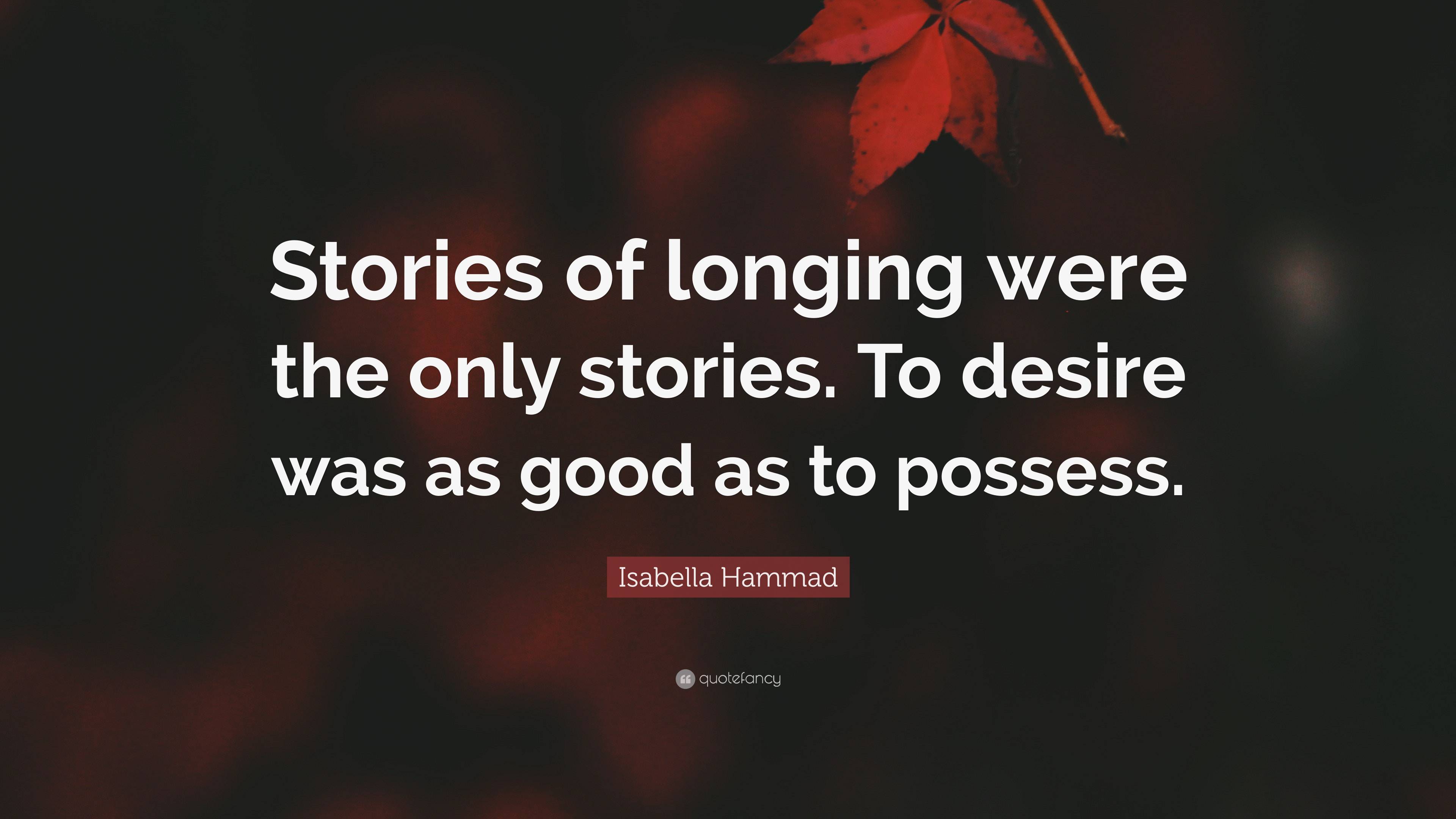 Isabella Hammad Quote: “Stories of longing were the only stories. To ...