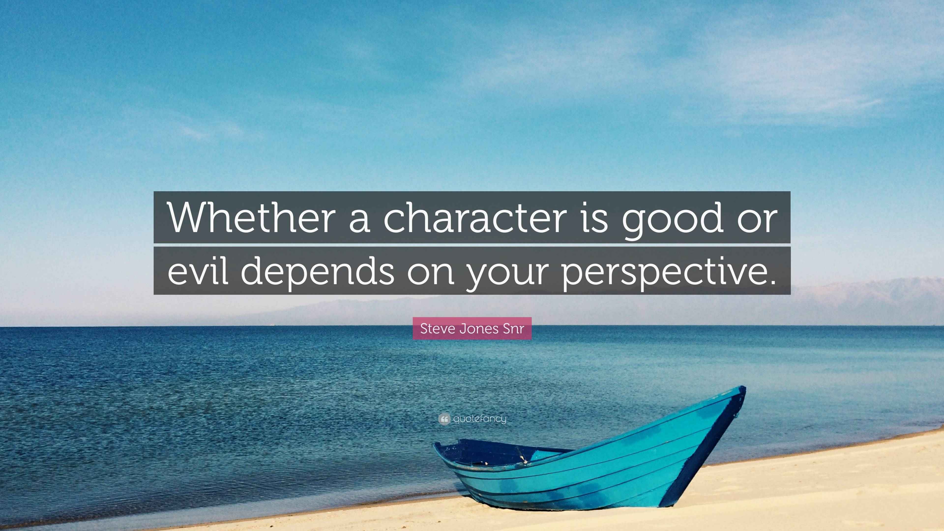 Steve Jones Snr Quote: “Whether a character is good or evil depends on ...