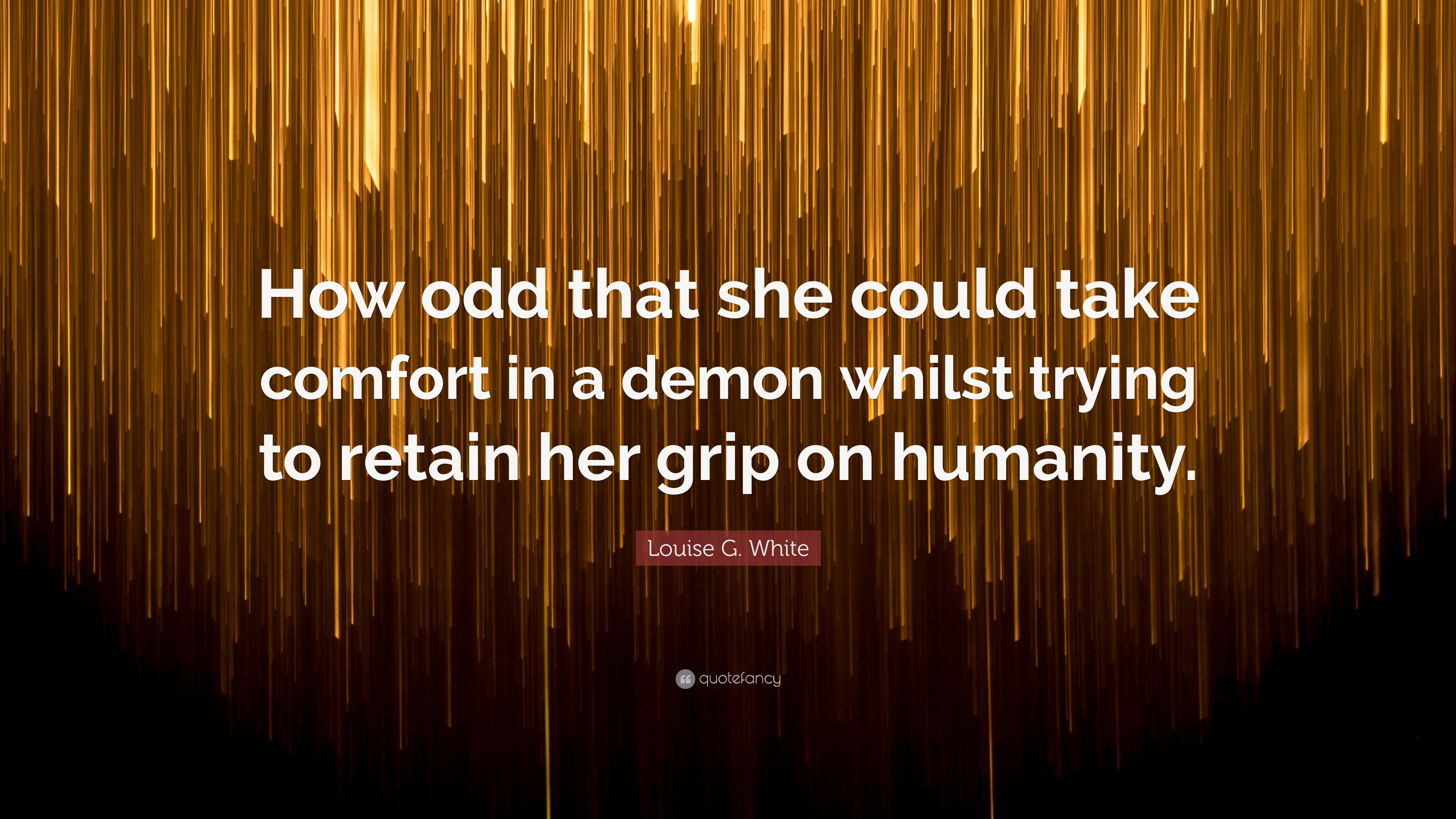 Louise G. White Quote: “How odd that she could take comfort in a demon ...