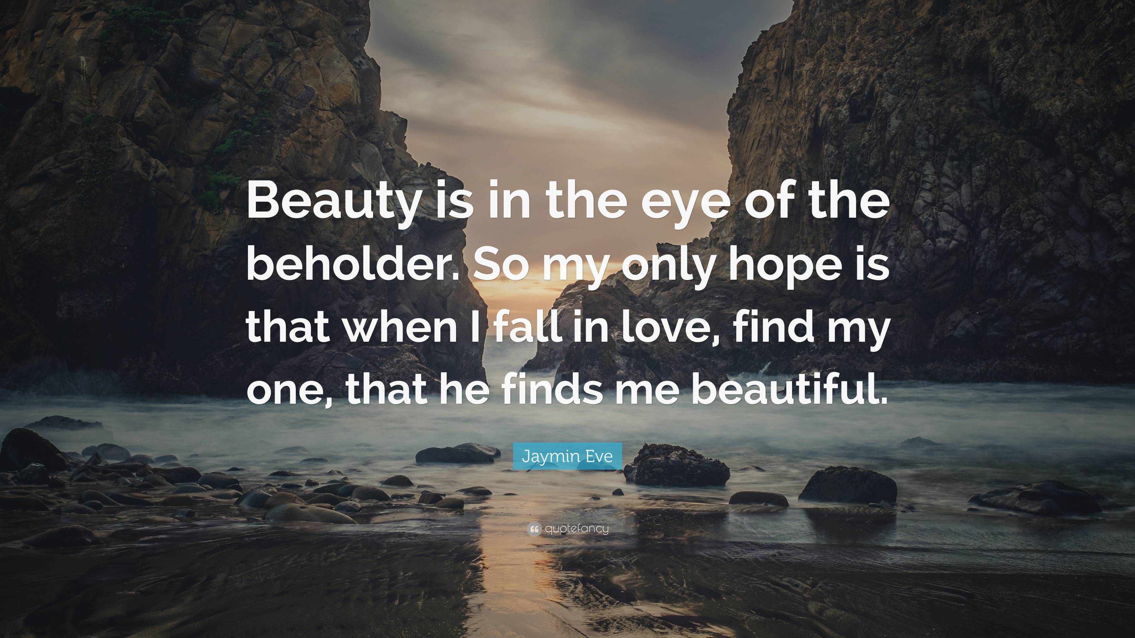 Jaymin Eve Quote: “Beauty is in the eye of the beholder. So my only ...