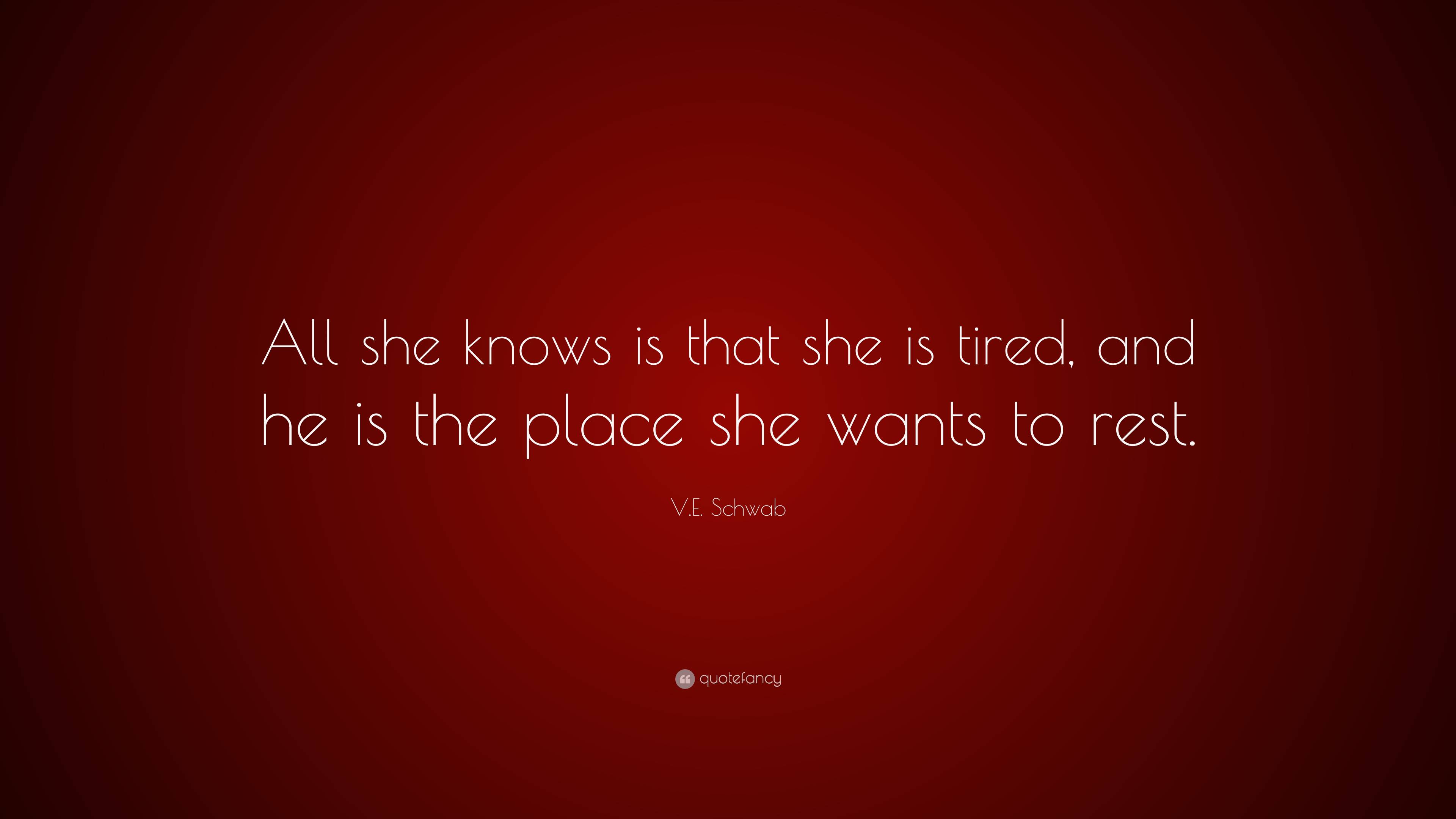 V.E. Schwab Quote: “All she knows is that she is tired, and he is the ...