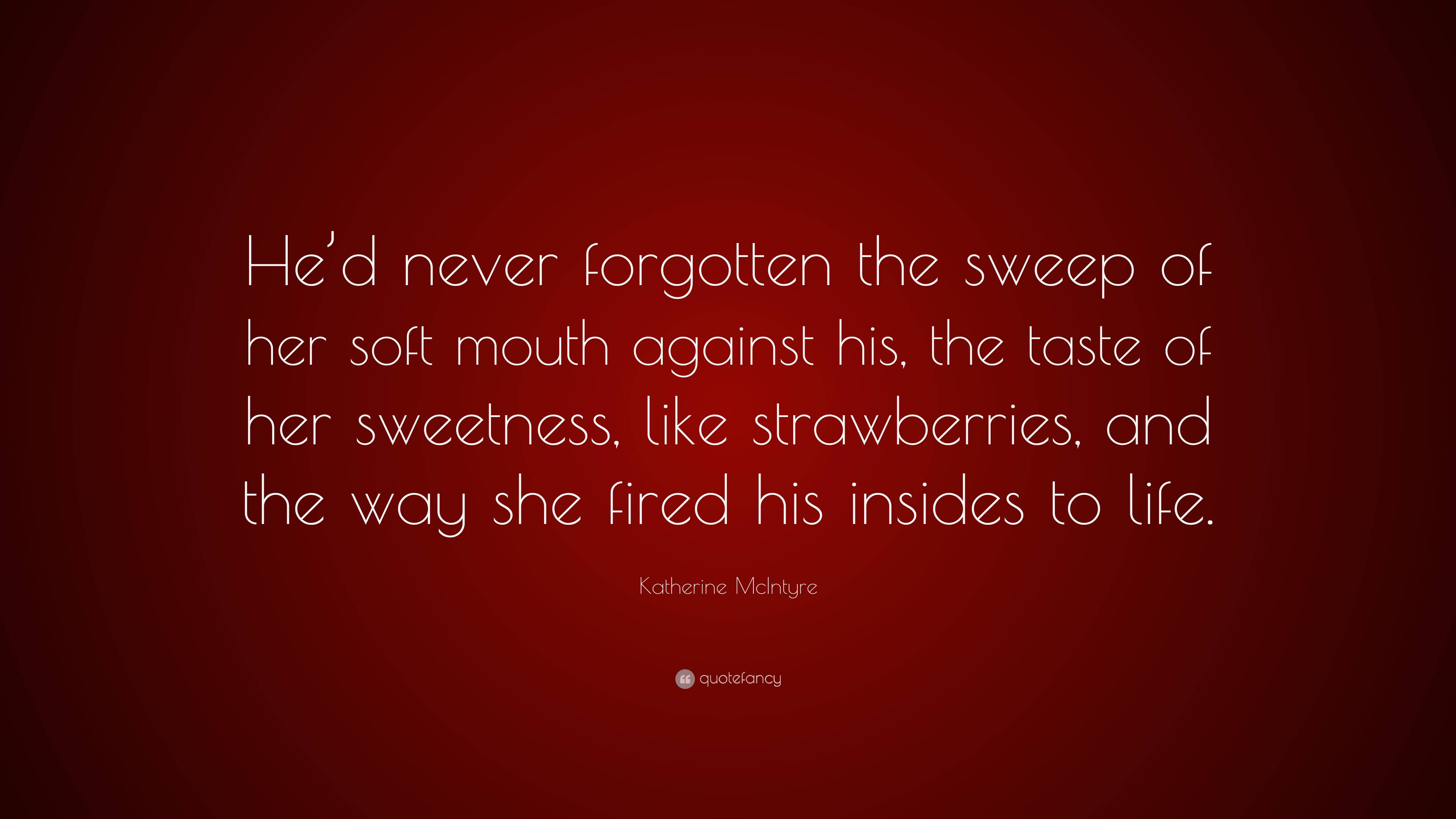 Katherine McIntyre Quote: “He’d never forgotten the sweep of her soft ...