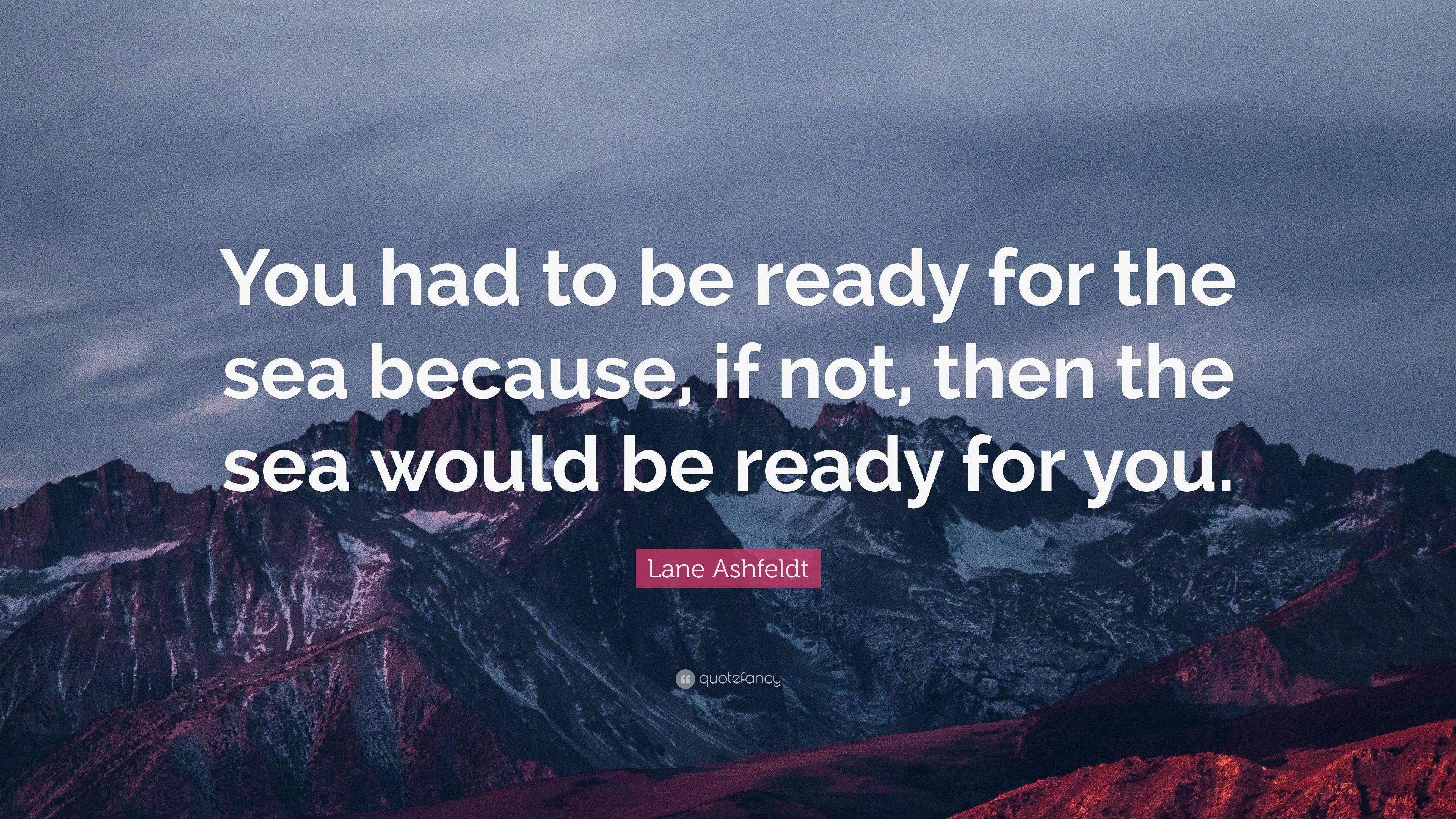 Lane Ashfeldt Quote: “You had to be ready for the sea because, if not ...