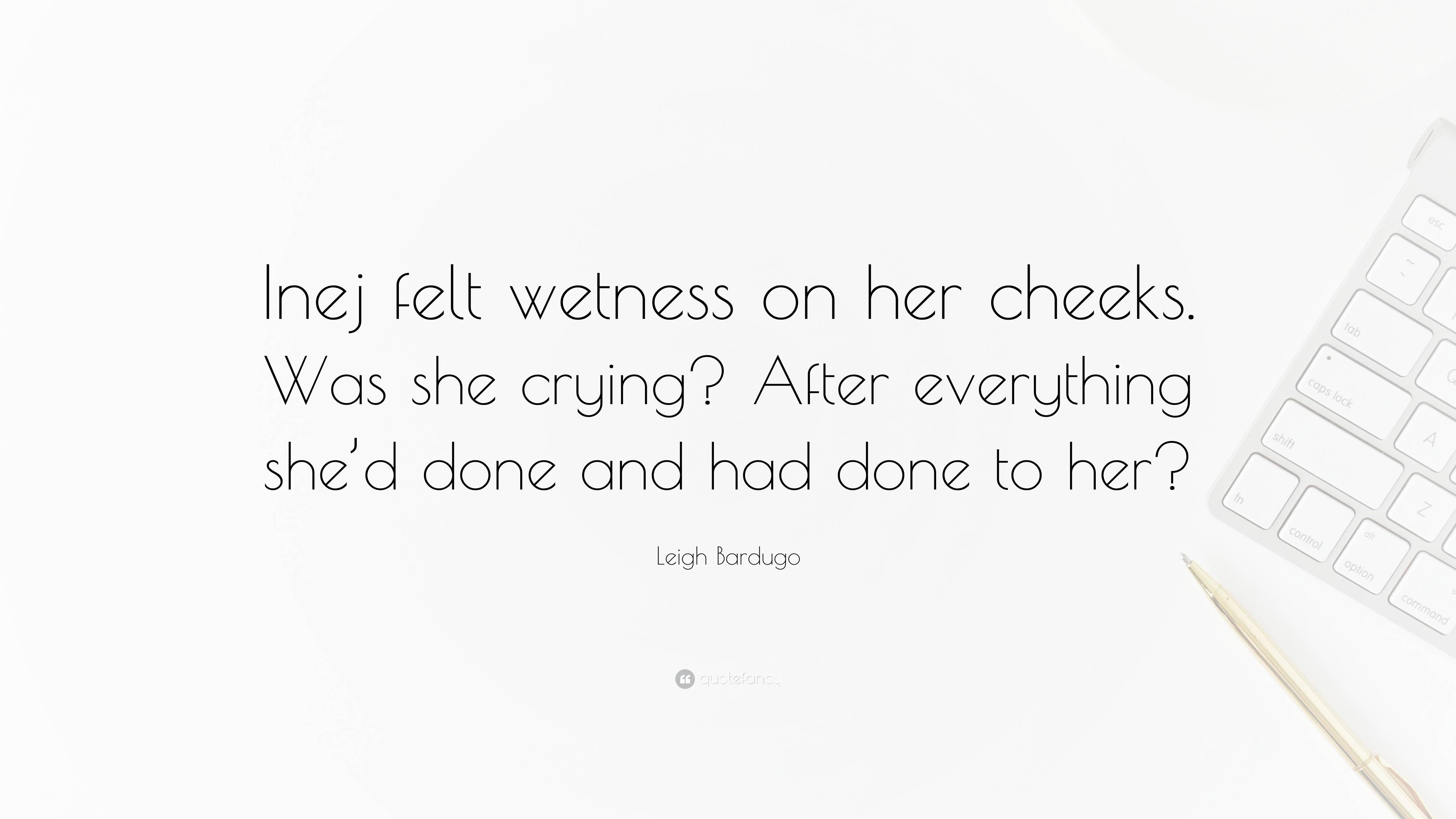 Leigh Bardugo Quote: “Inej felt wetness on her cheeks. Was she crying ...