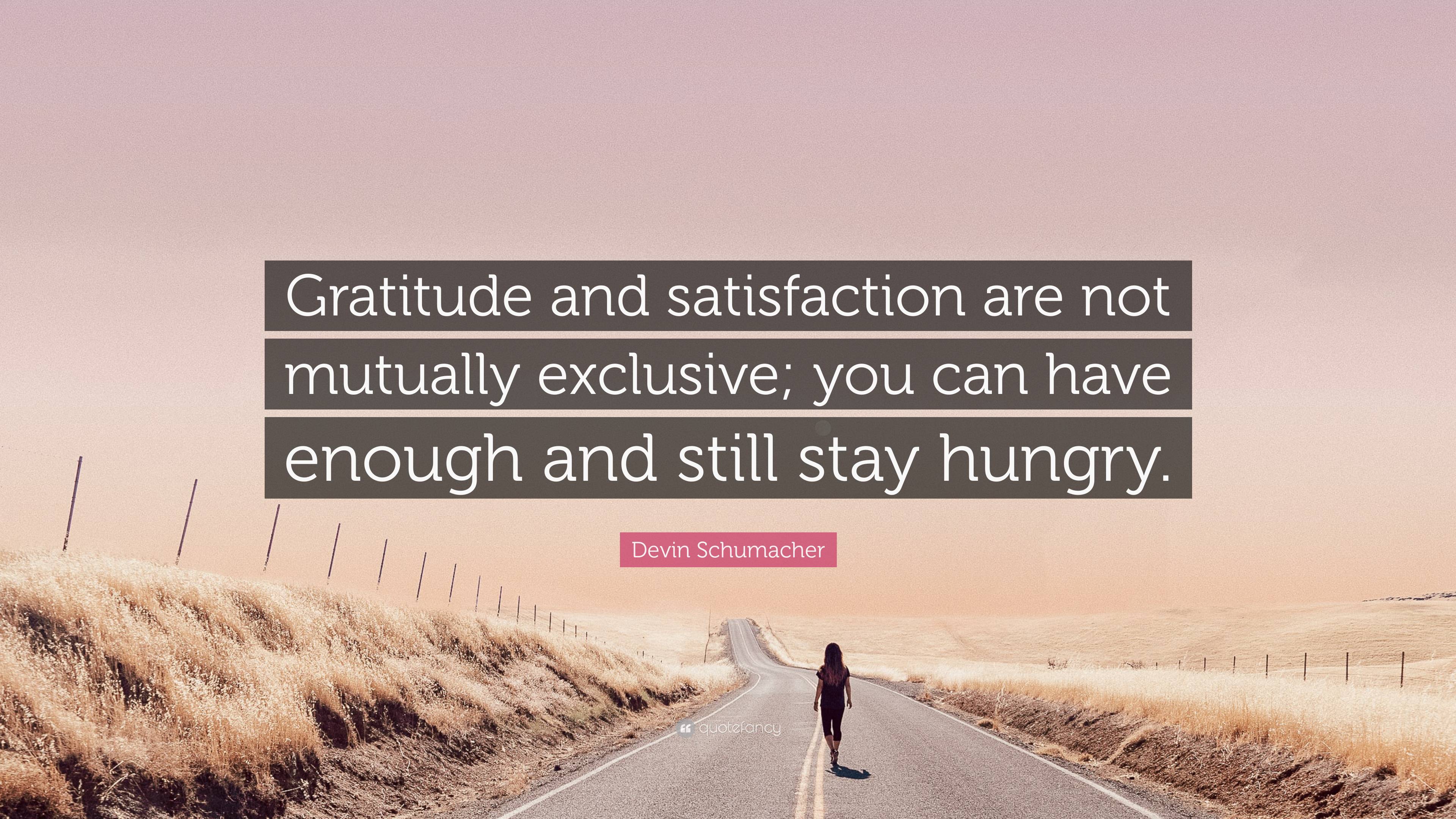 Devin Schumacher Quote: “Gratitude and satisfaction are not mutually ...