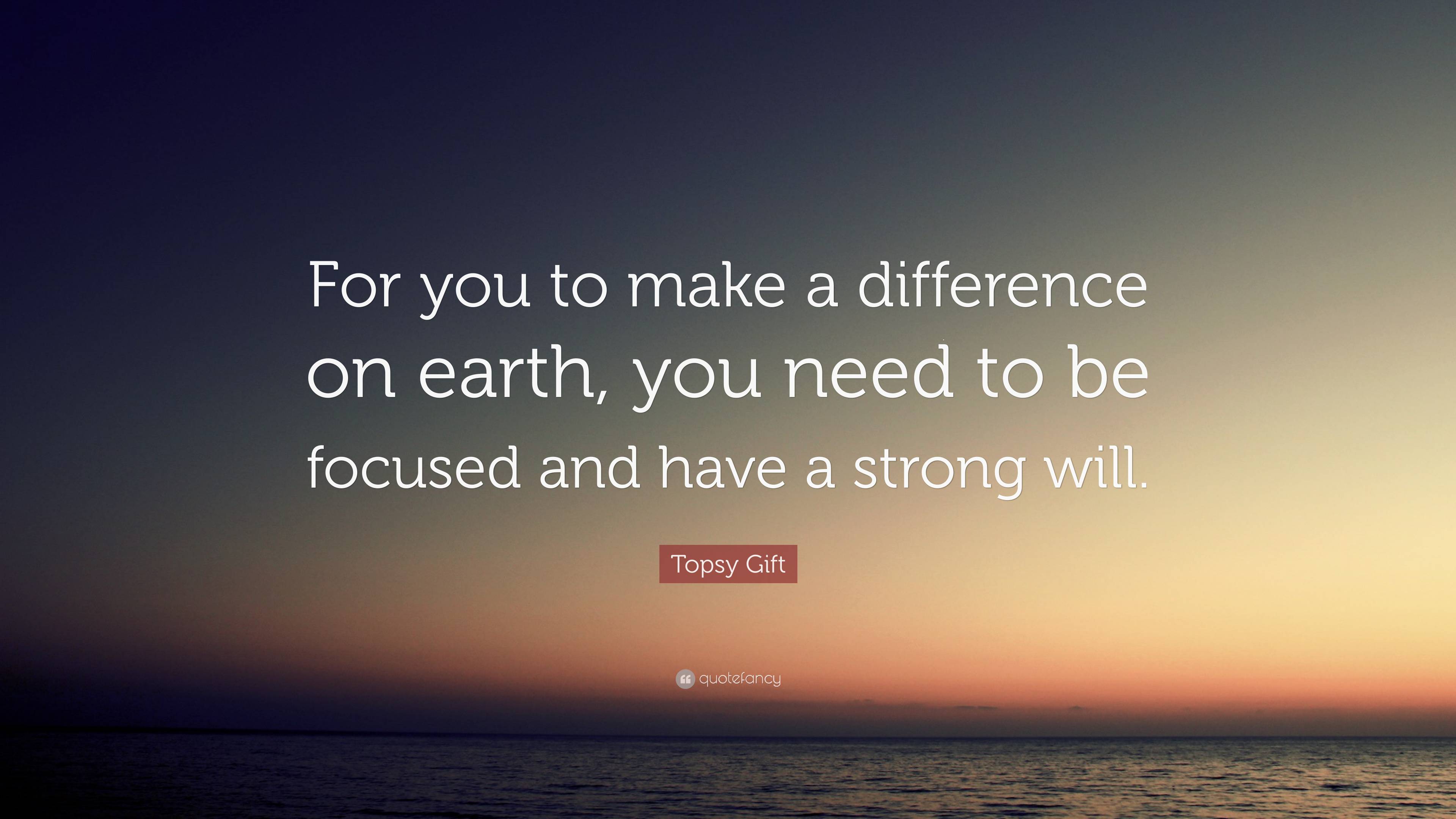 Topsy Gift Quote “For you to make a difference on earth, you need to