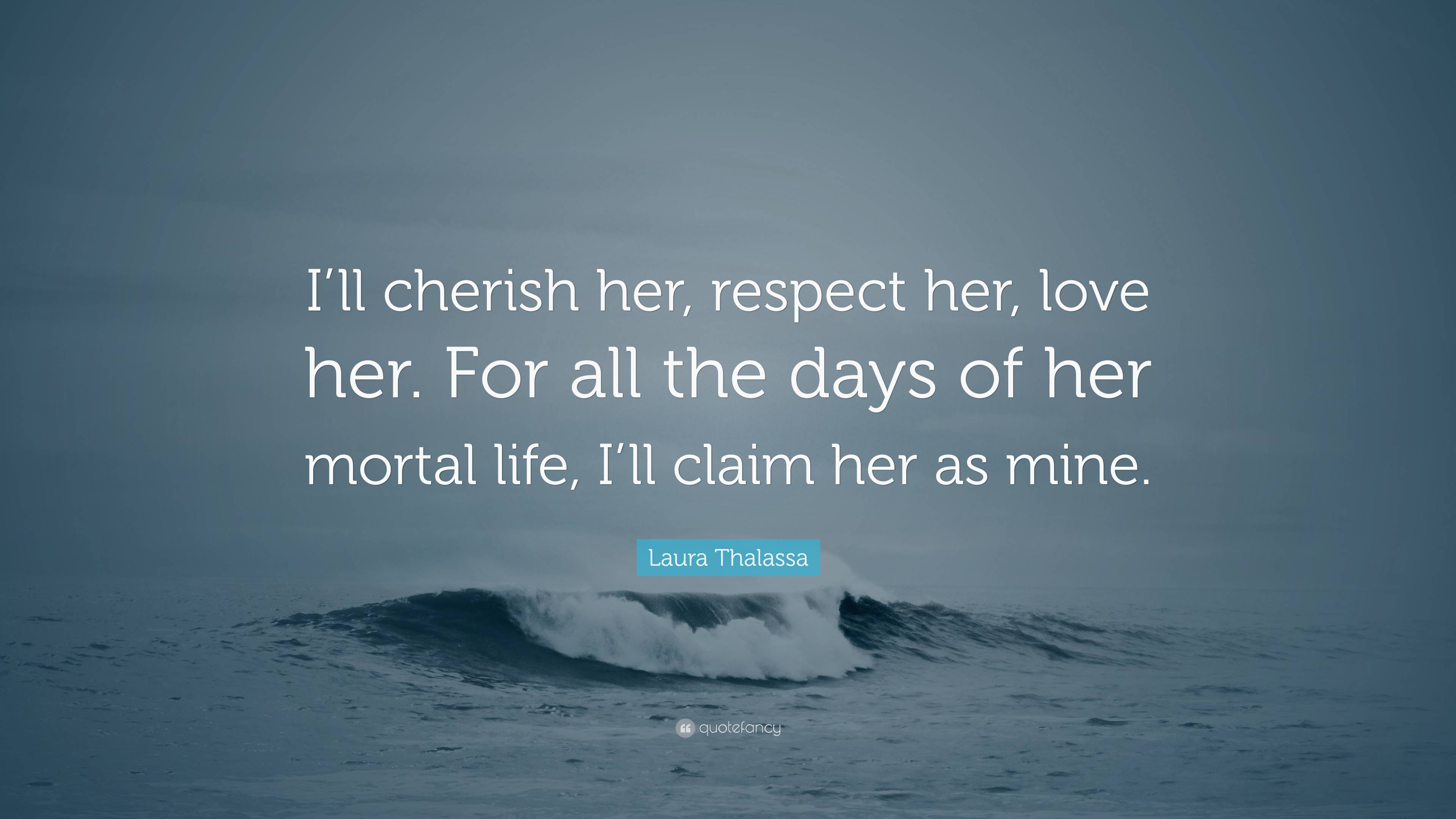 Laura Thalassa Quote: “I'll cherish her, respect her, love her. For all the  days of