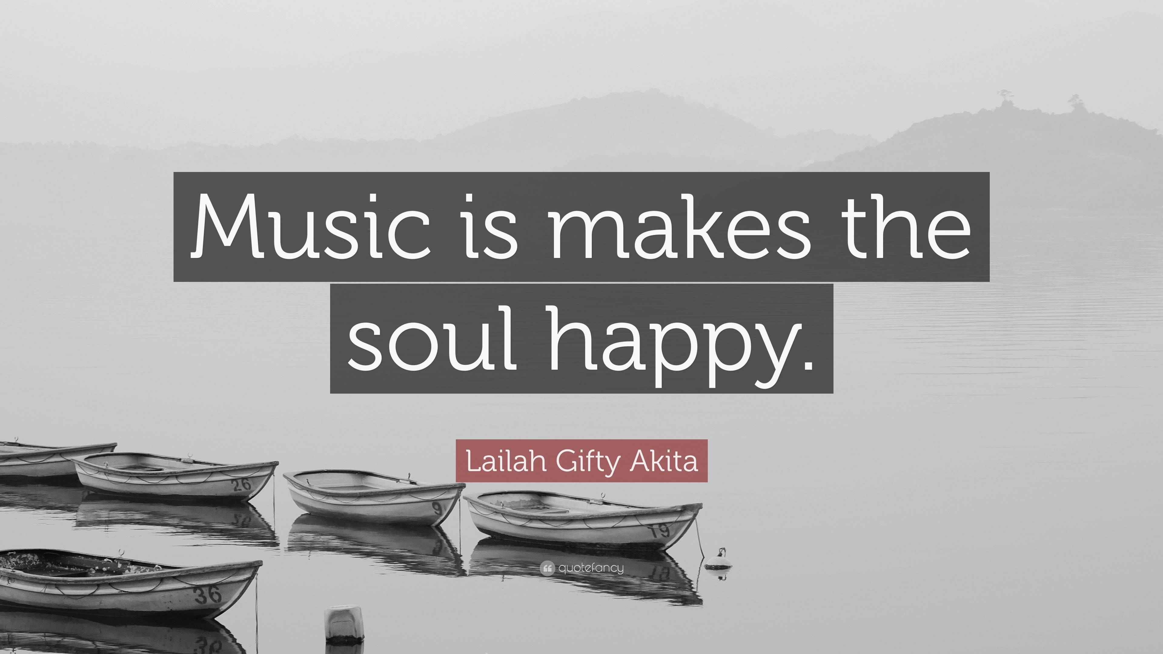 Lailah Gifty Akita Quote: “Music is makes the soul happy.”