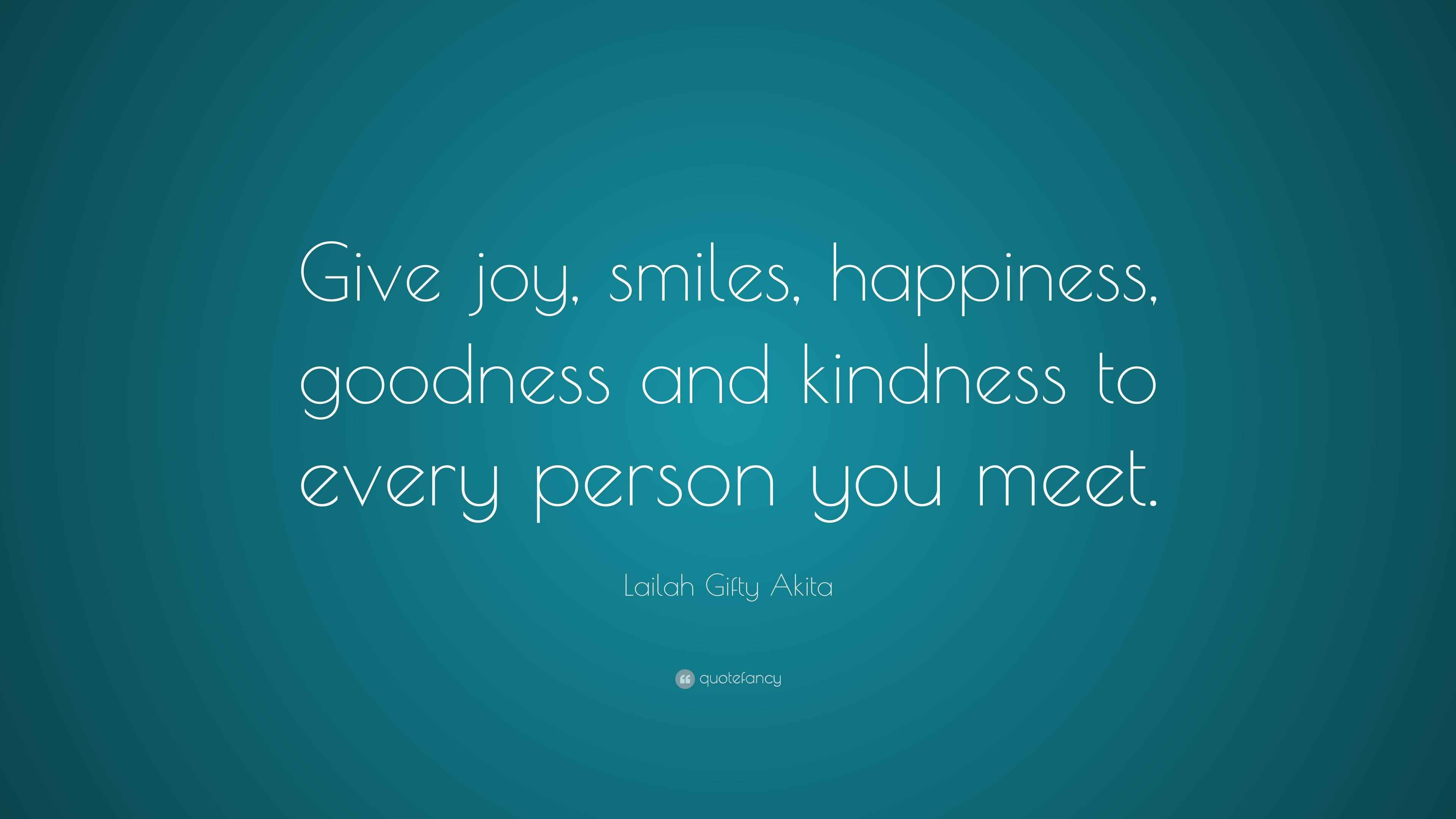Lailah Gifty Akita Quote: “Give joy, smiles, happiness, goodness and  kindness to every person you meet.”, image size:3840x2160