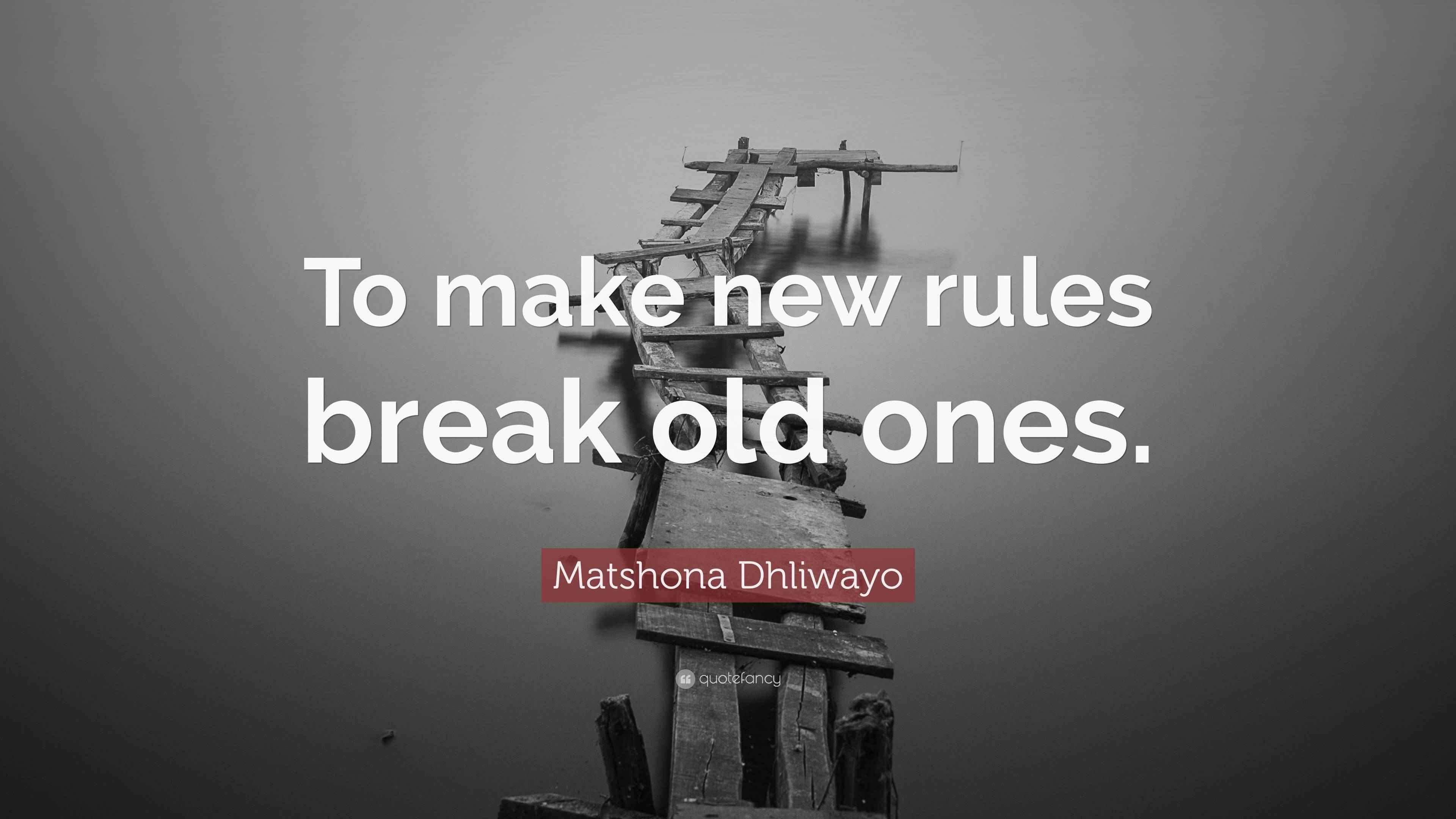 Matshona Dhliwayo Quote: “To make new rules break old ones.”