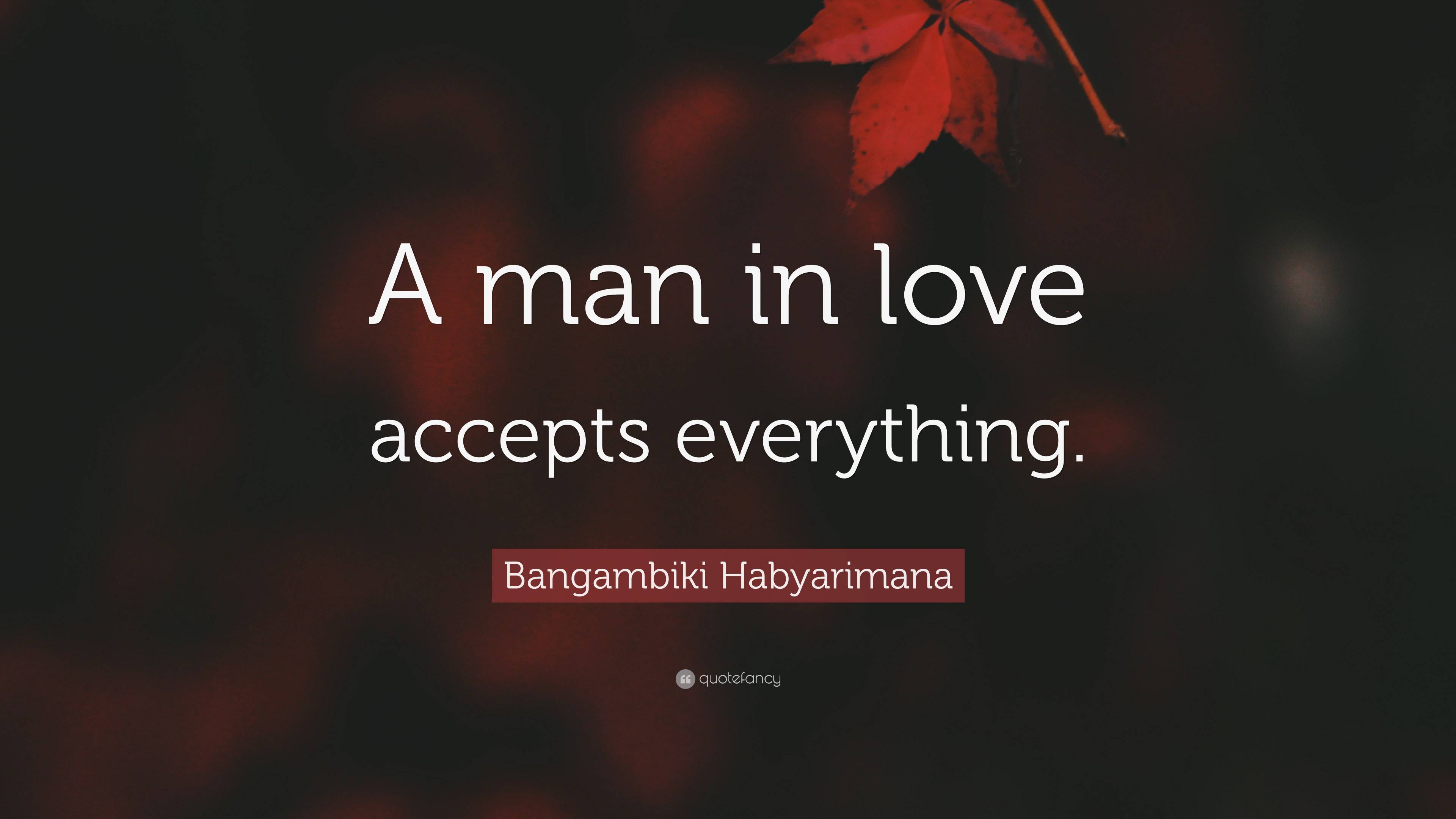 Bangambiki Habyarimana Quote “a Man In Love Accepts Everything ”