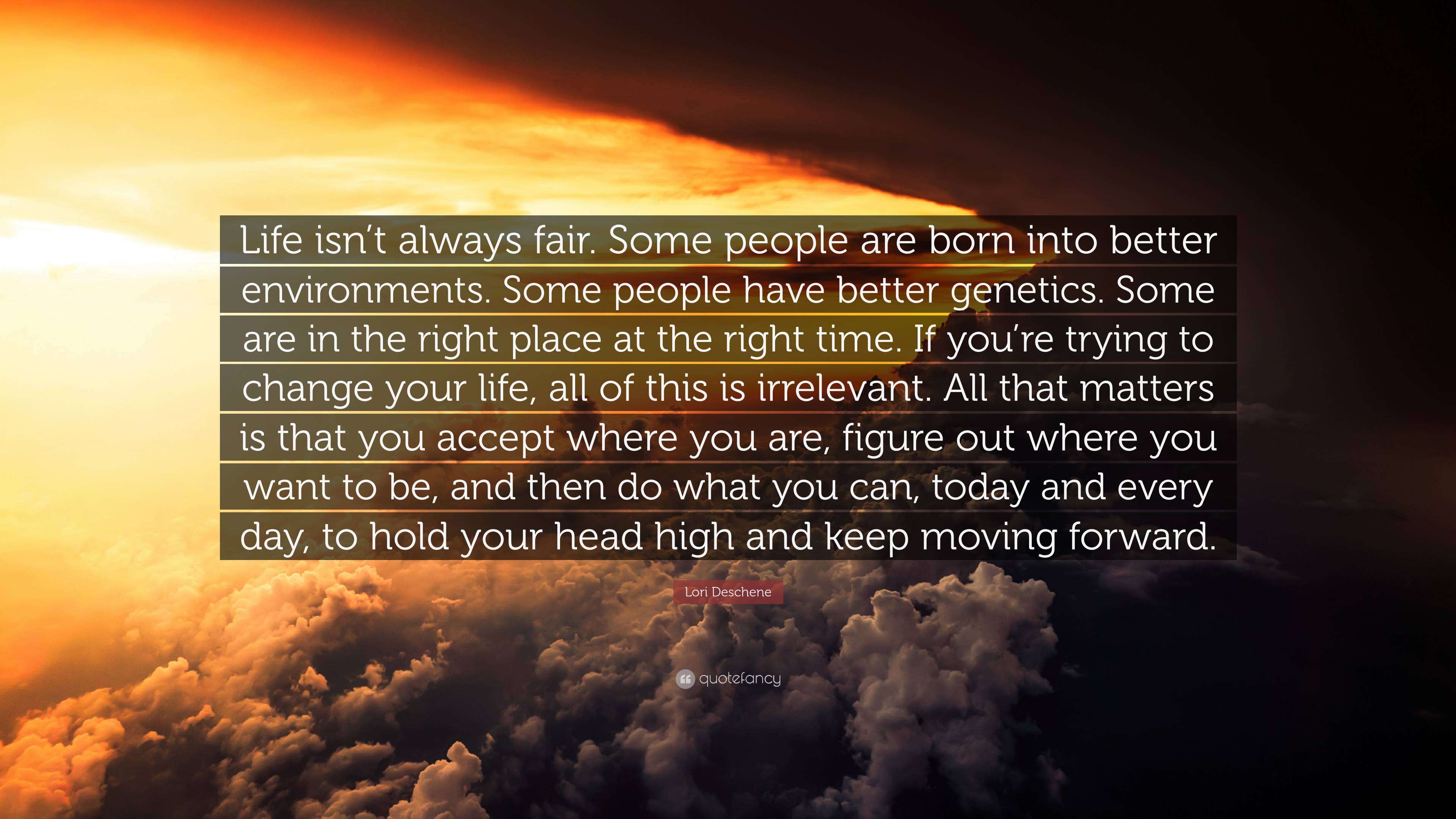 Lori Deschene Quote: “Life isn’t always fair. Some people are born into ...
