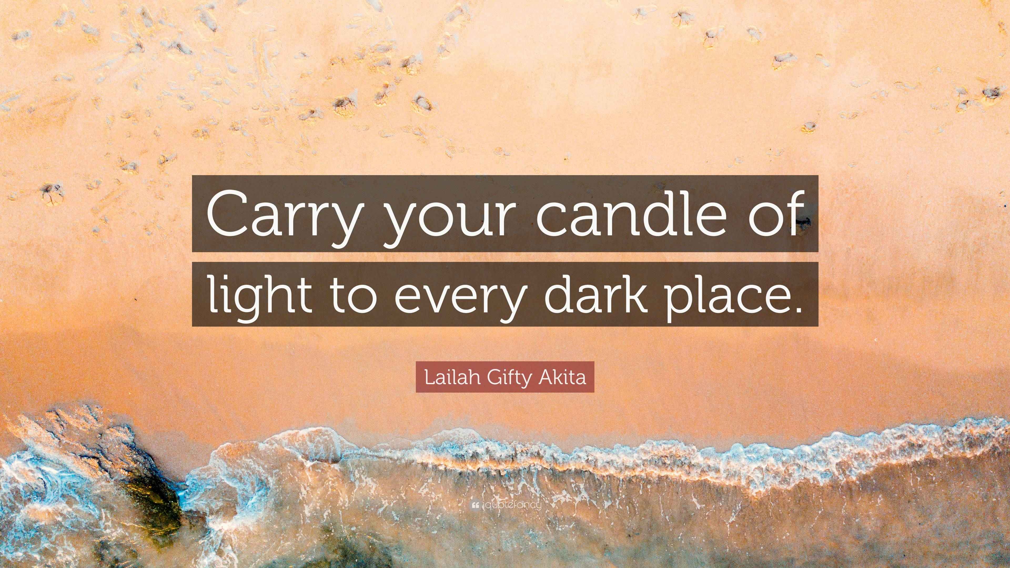 Lailah Gifty Akita Quote “Carry your candle of light to every dark place.”