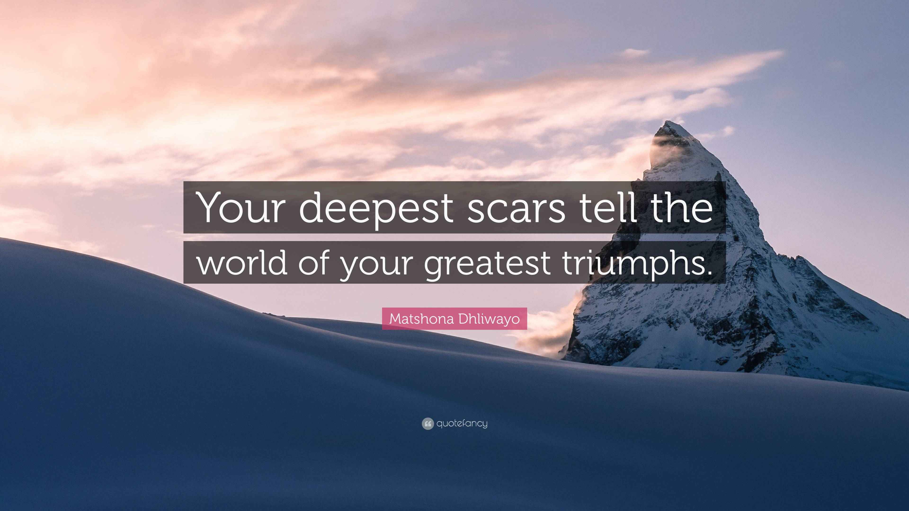Matshona Dhliwayo Quote “Your deepest scars tell the world of your