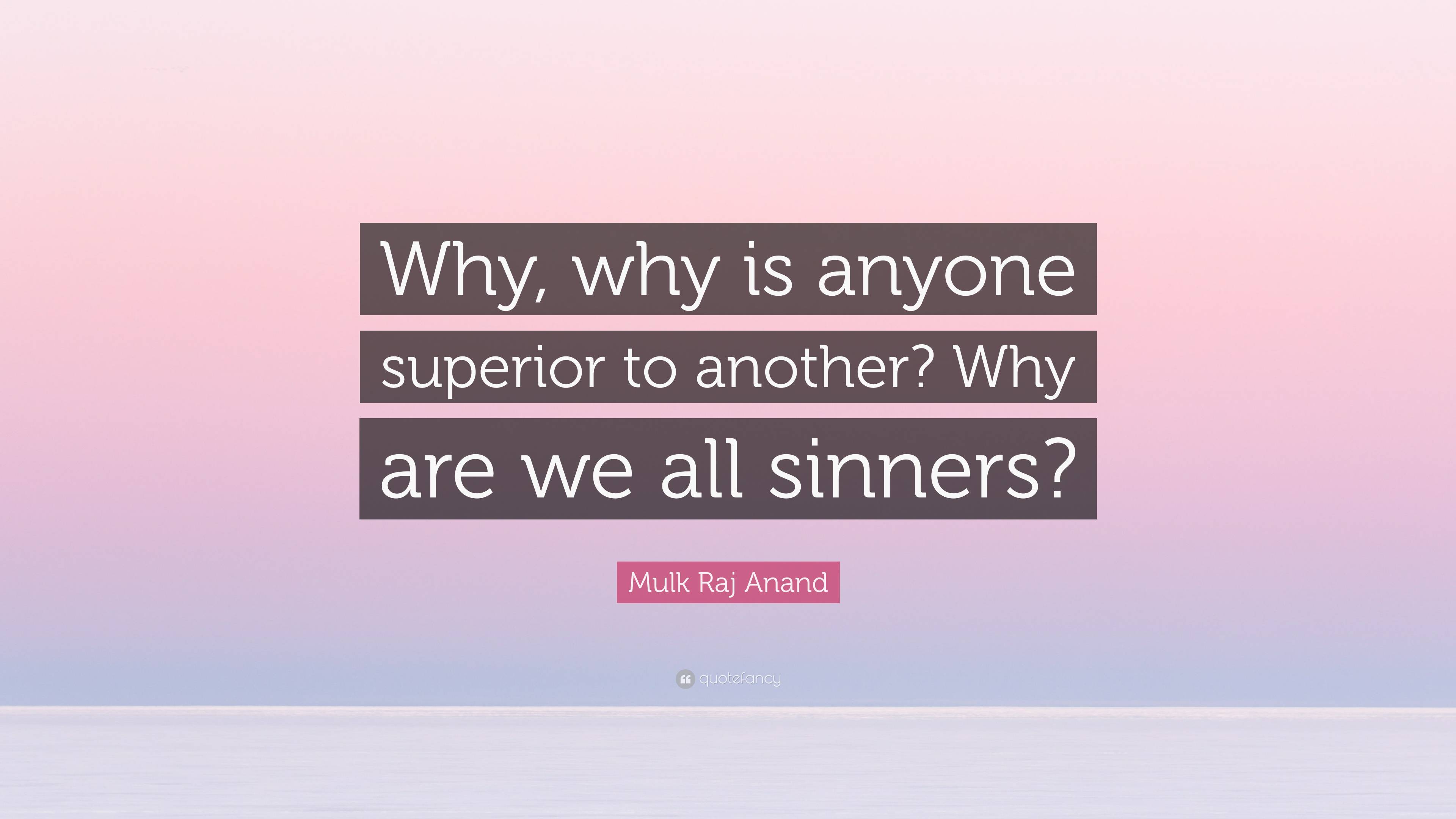 Mulk Raj Anand Quote: “Why, Why Is Anyone Superior To Another? Why Are ...