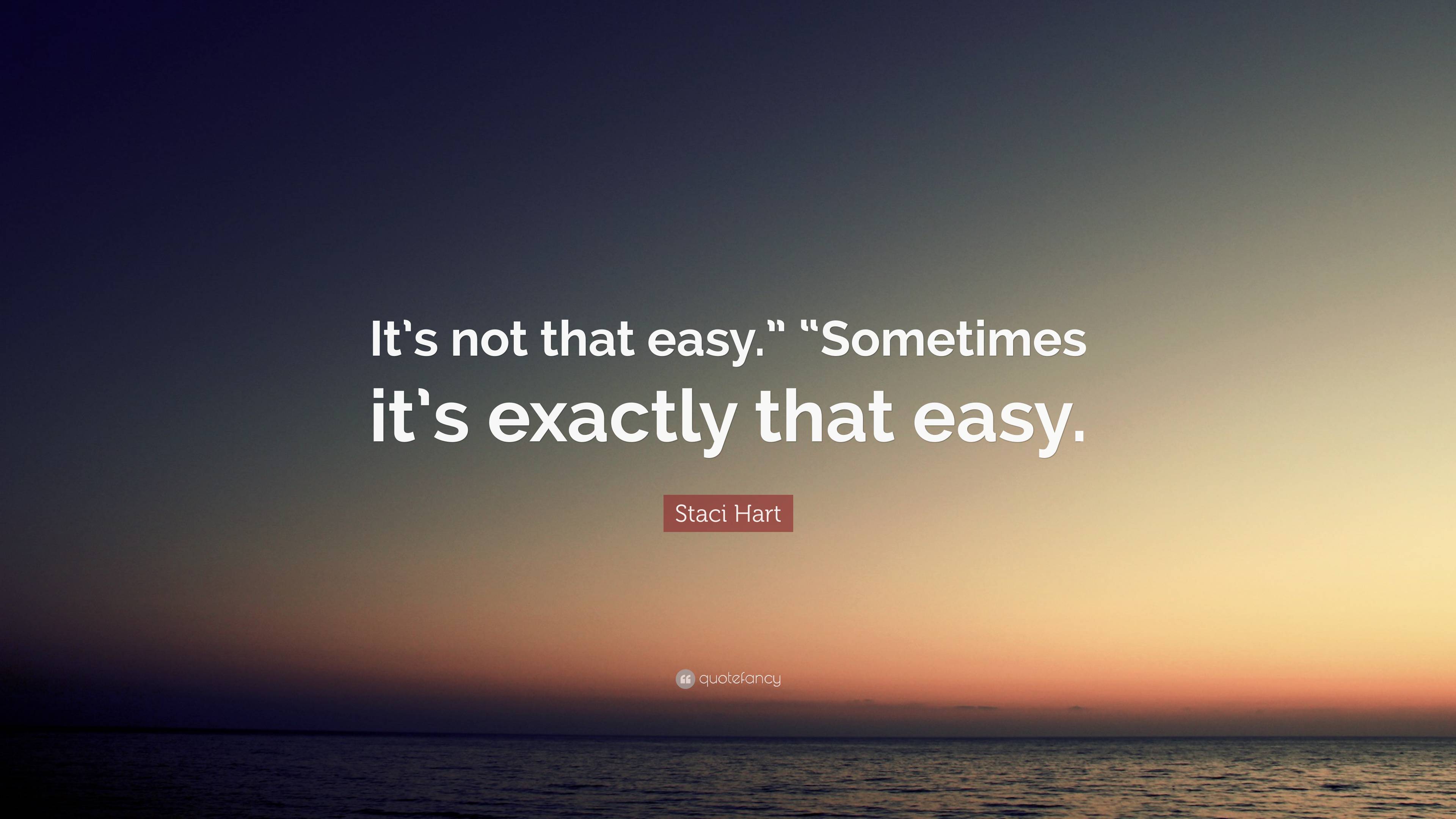 Staci Hart Quote “It’s not that easy.” “Sometimes it’s exactly that easy.”