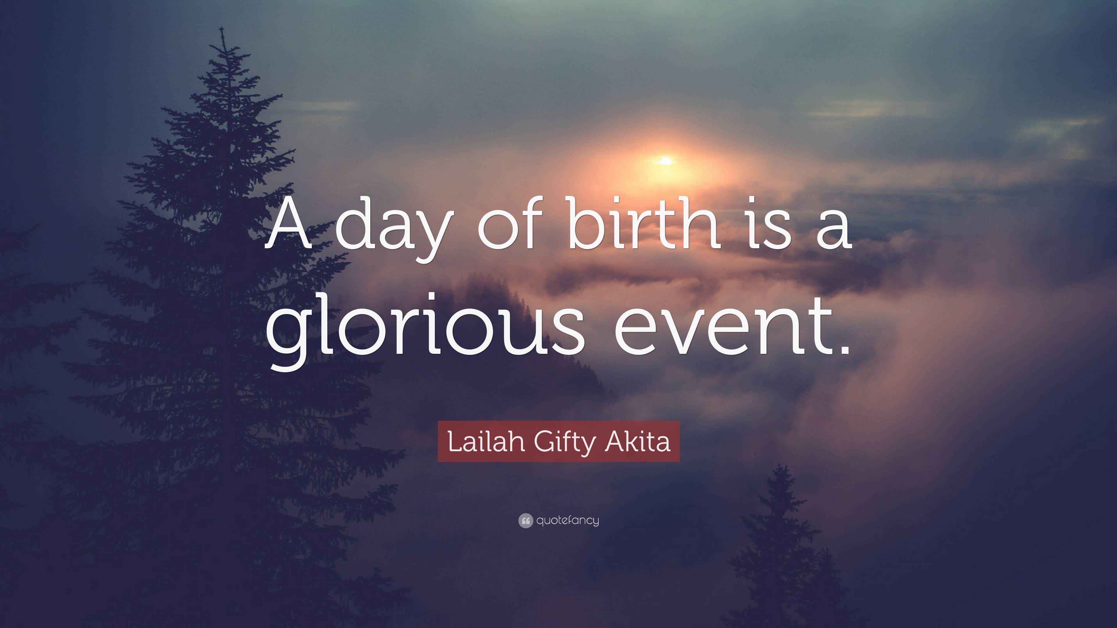 Lailah Gifty Akita Quote: “A day of birth is a glorious event.”