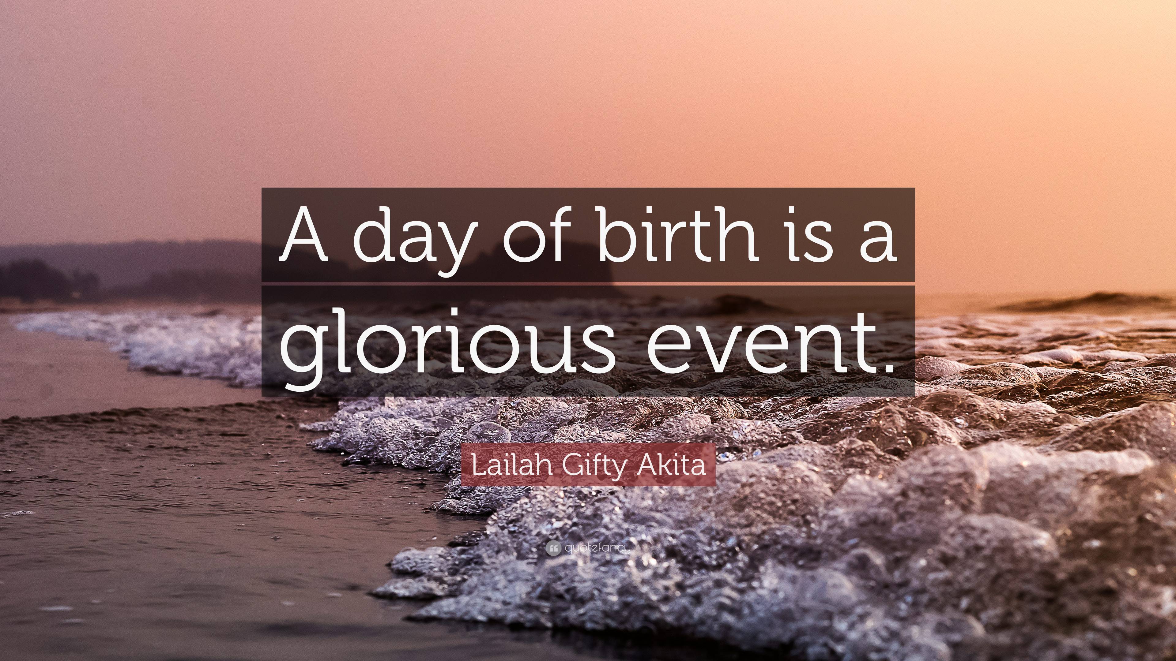 Lailah Gifty Akita Quote: “A day of birth is a glorious event.”