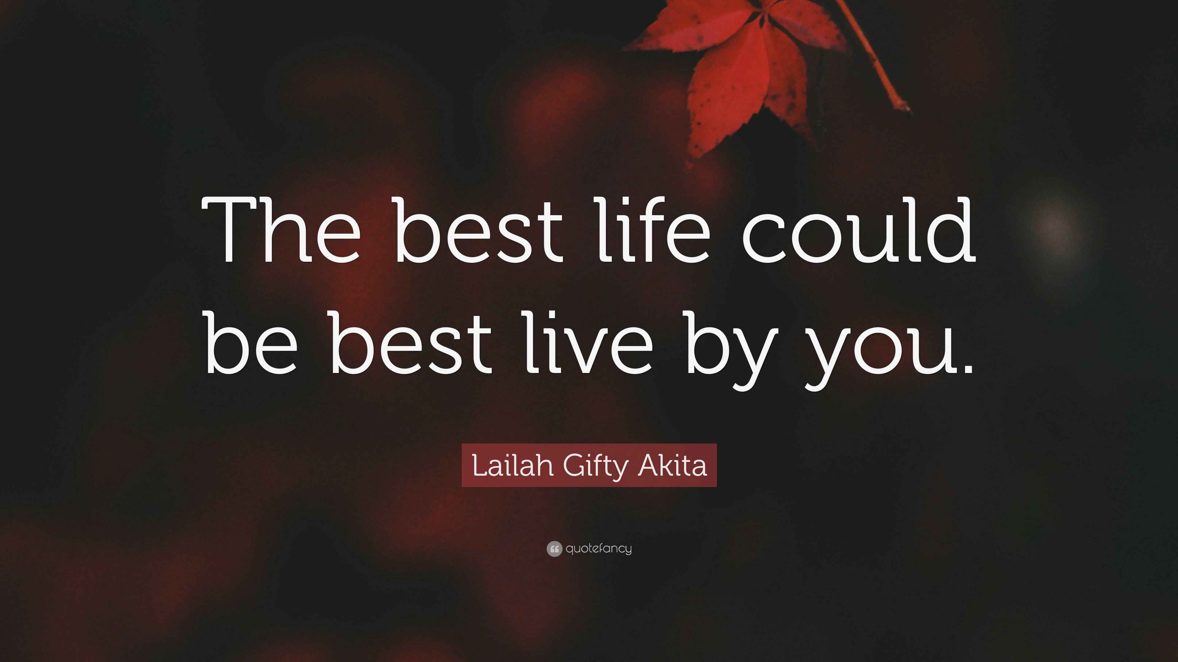 Lailah Gifty Akita Quote: “The best life could be best live by you.”