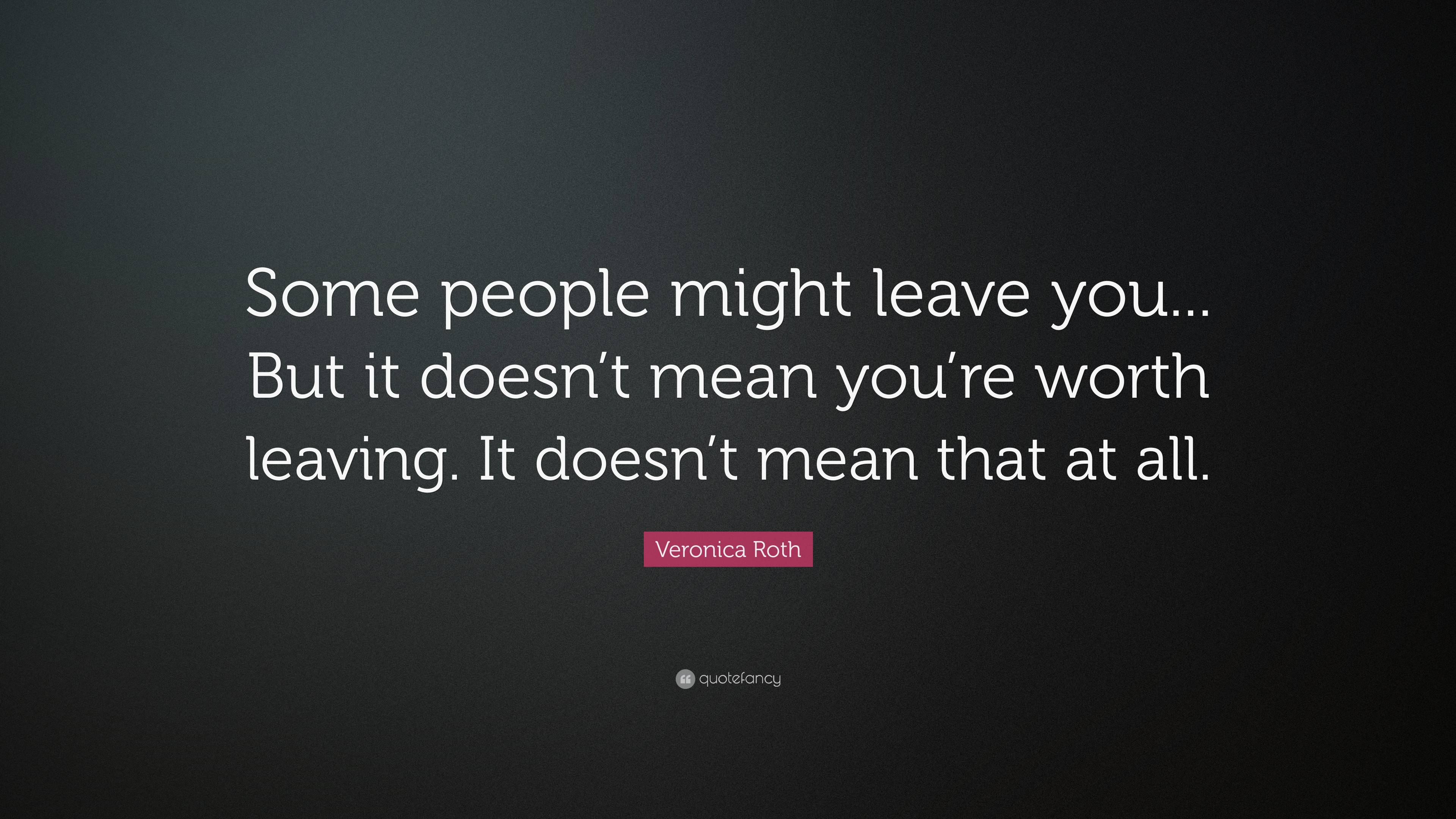 Veronica Roth Quote: “Some people might leave you... But it doesn’t ...