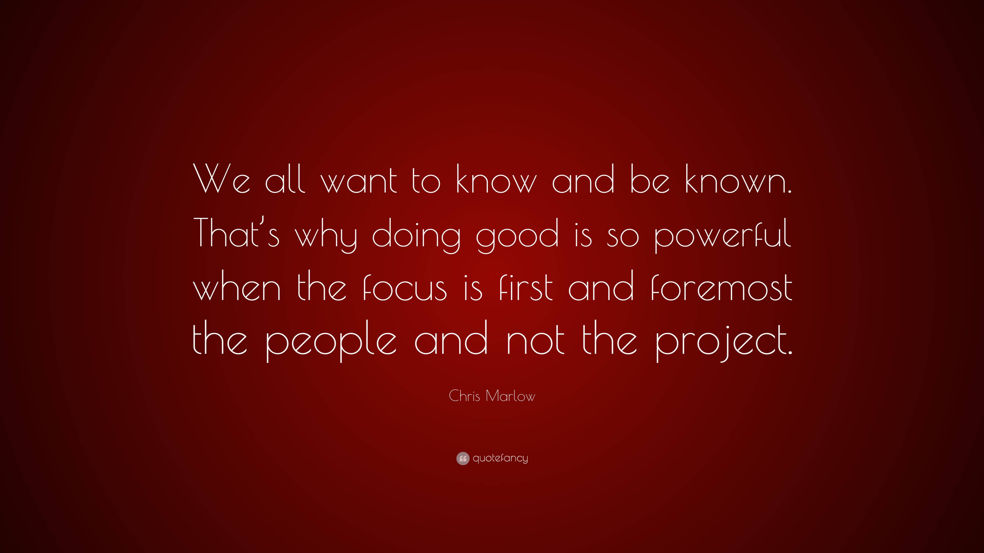 Chris Marlow Quote: “We all want to know and be known. That’s why doing ...