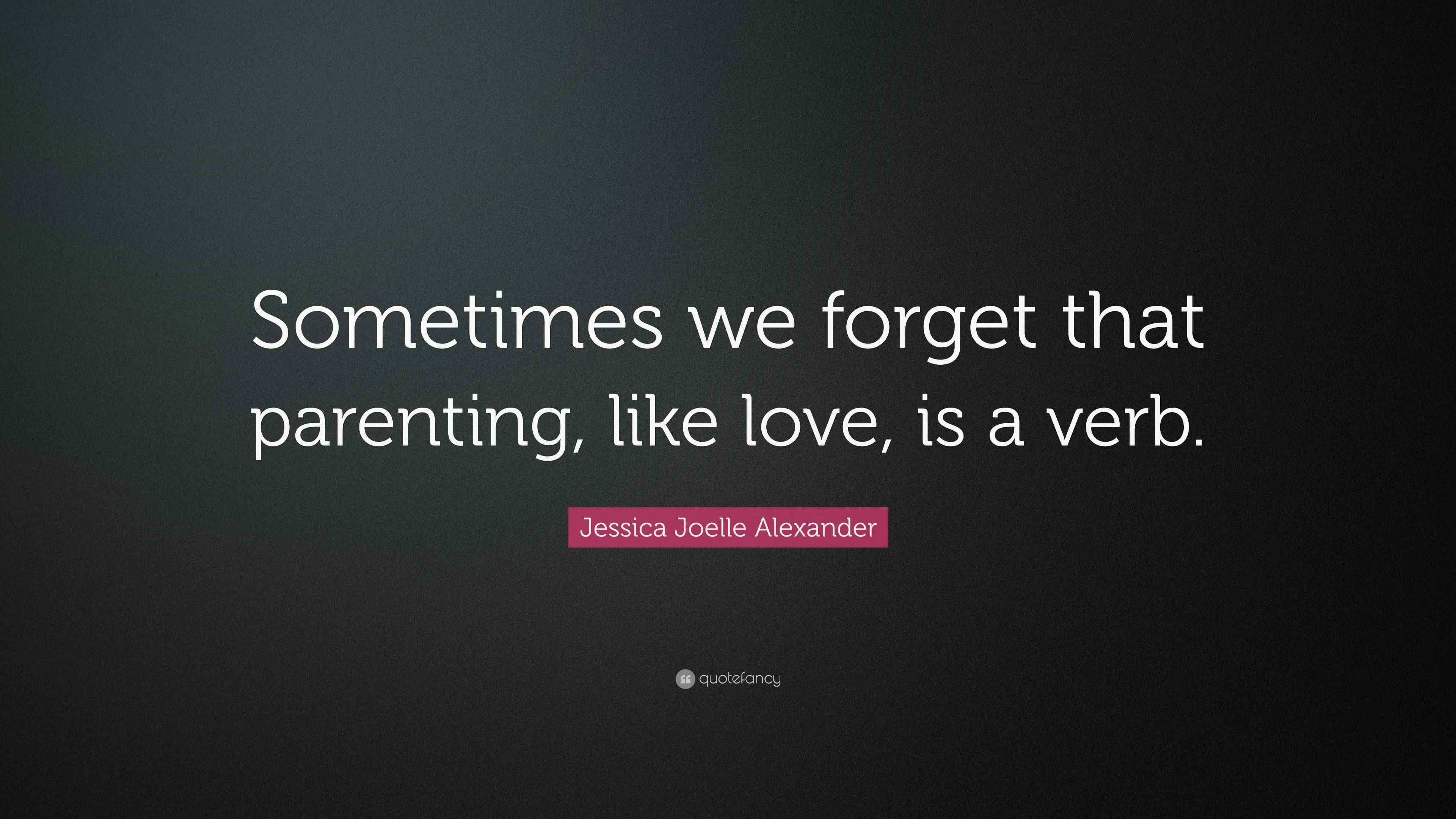 Jessica Joelle Alexander Quote: "Sometimes we forget that parenting ...