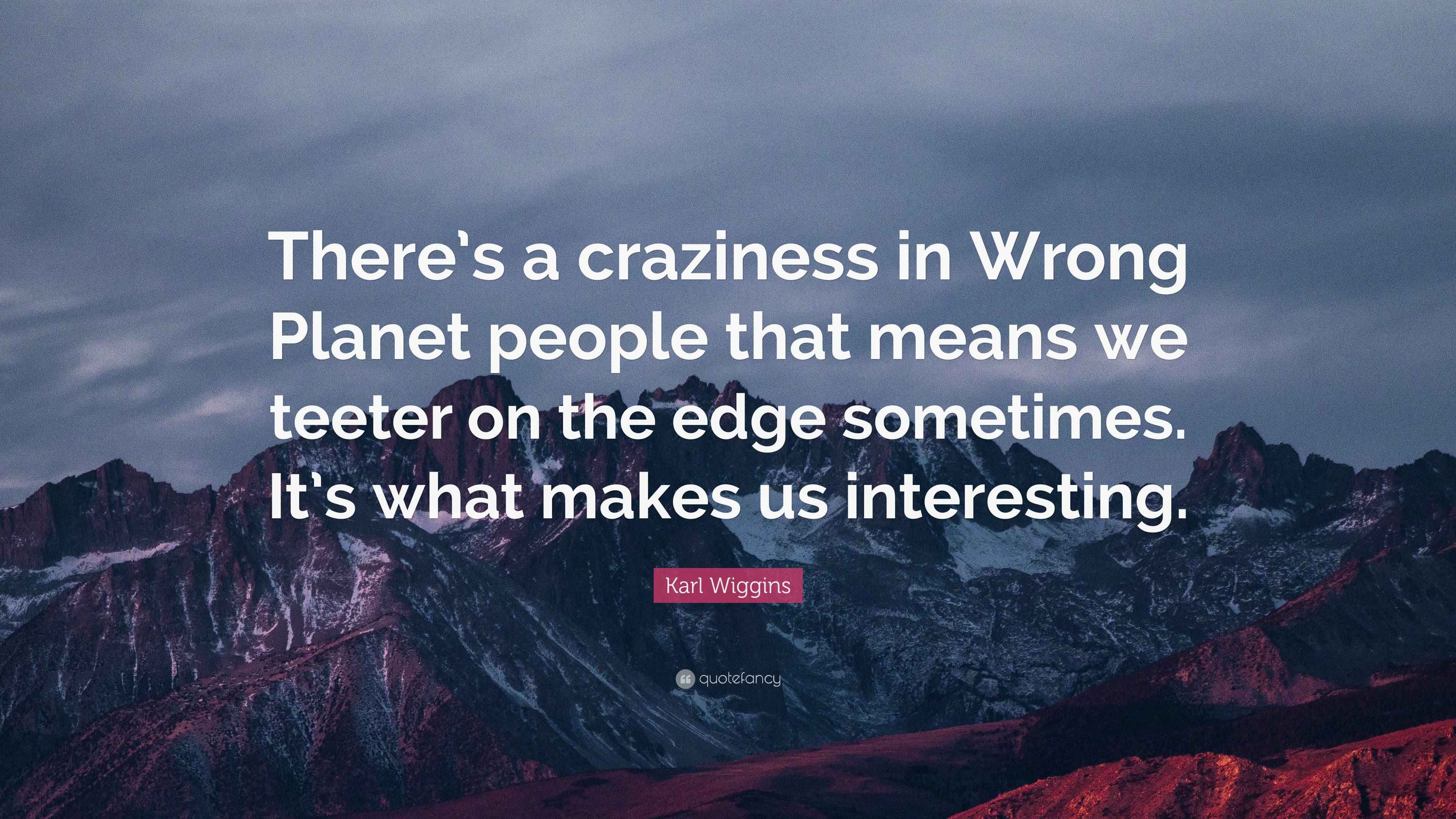 Karl Wiggins Quote “There’s a craziness in Wrong people that