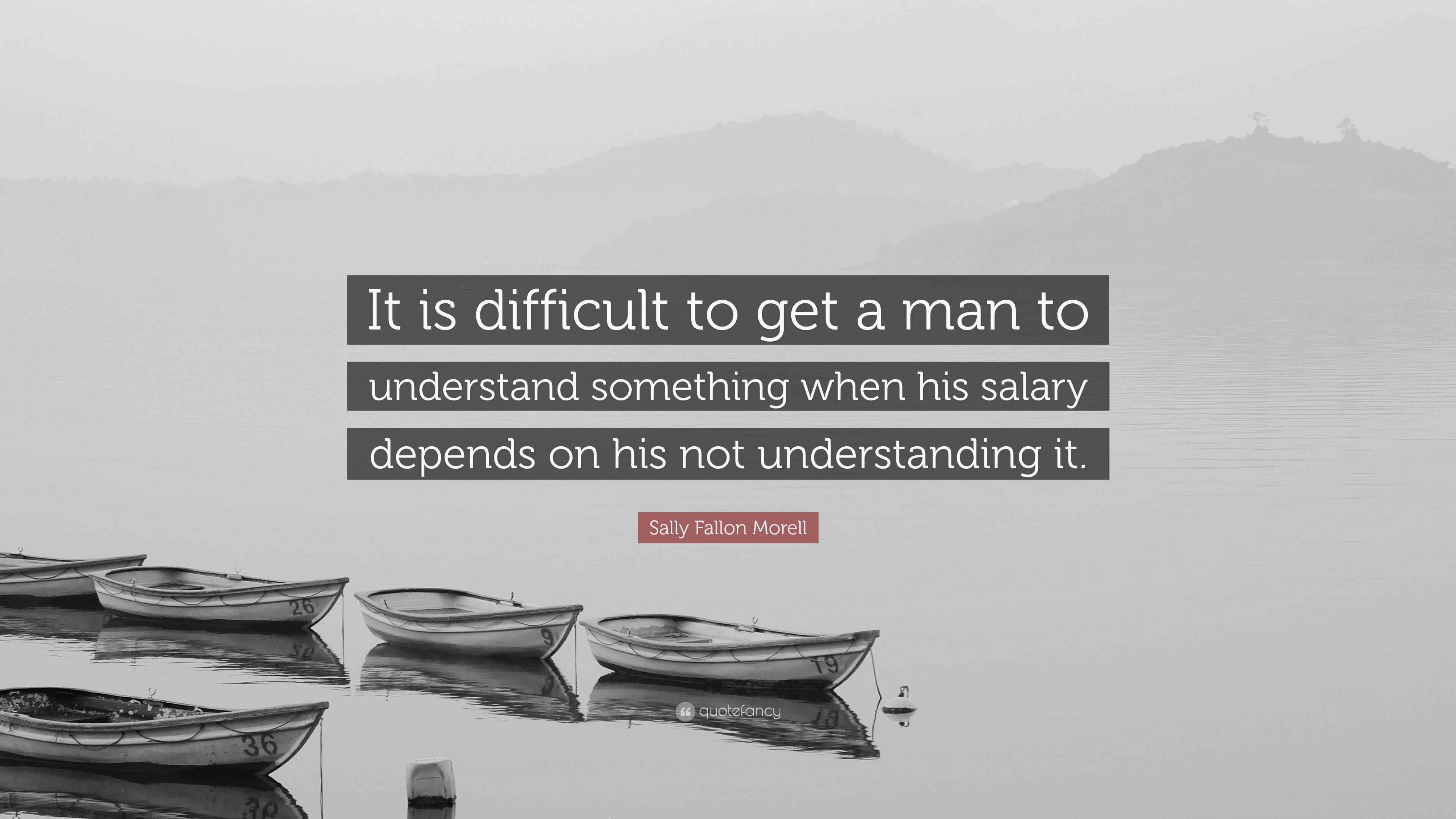 Sally Fallon Morell Quote “It is difficult to get a man to understand