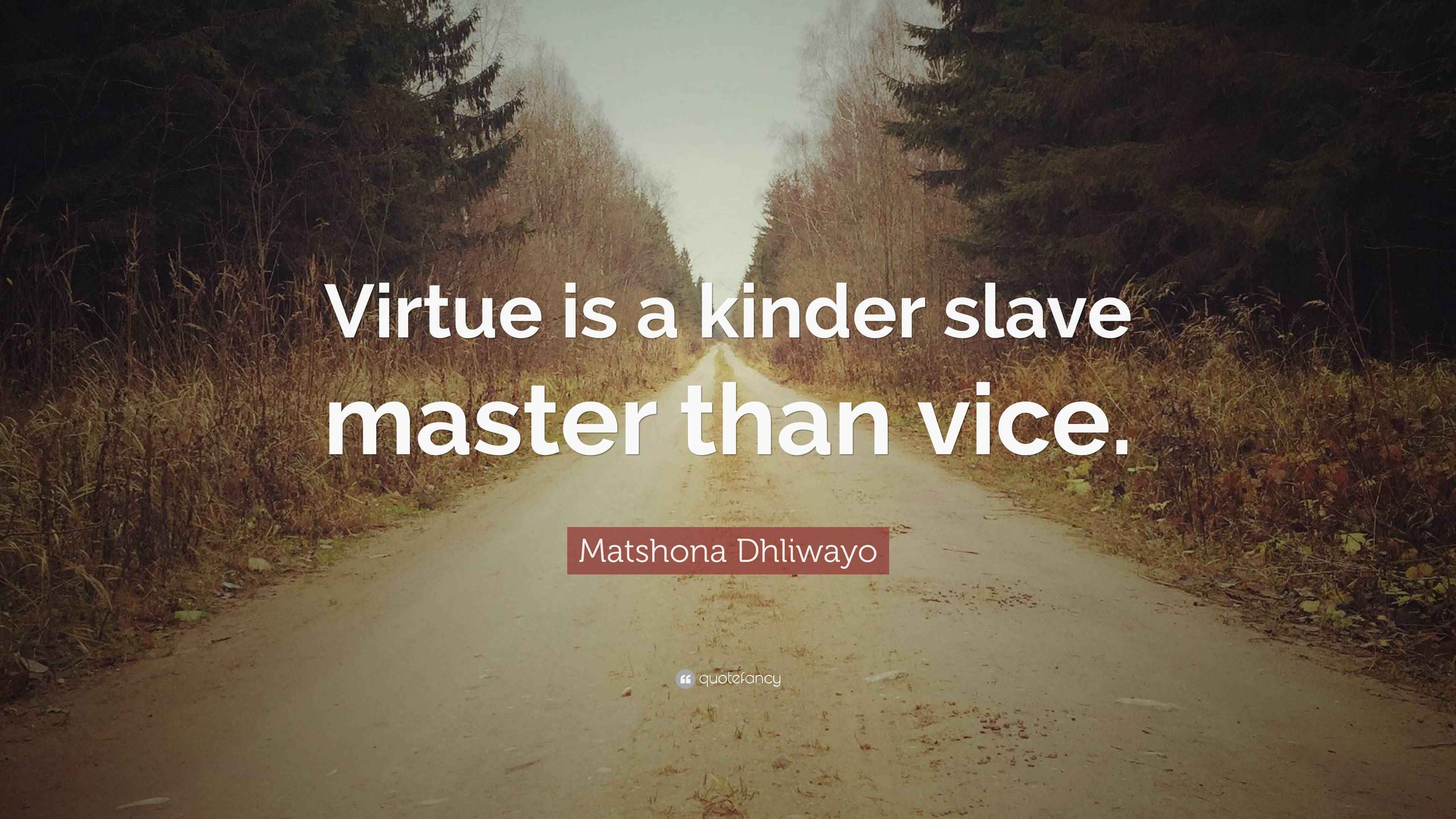 Matshona Dhliwayo Quote: “Virtue is a kinder slave master than vice.”