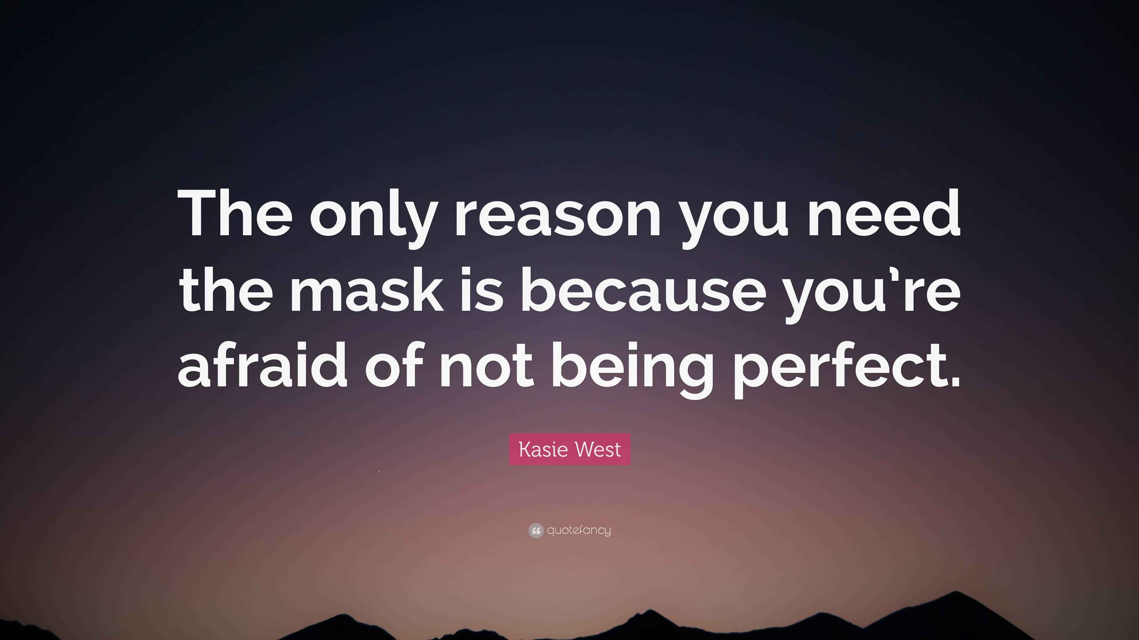 Kasie West Quote: “The only reason you need the mask is because you’re ...