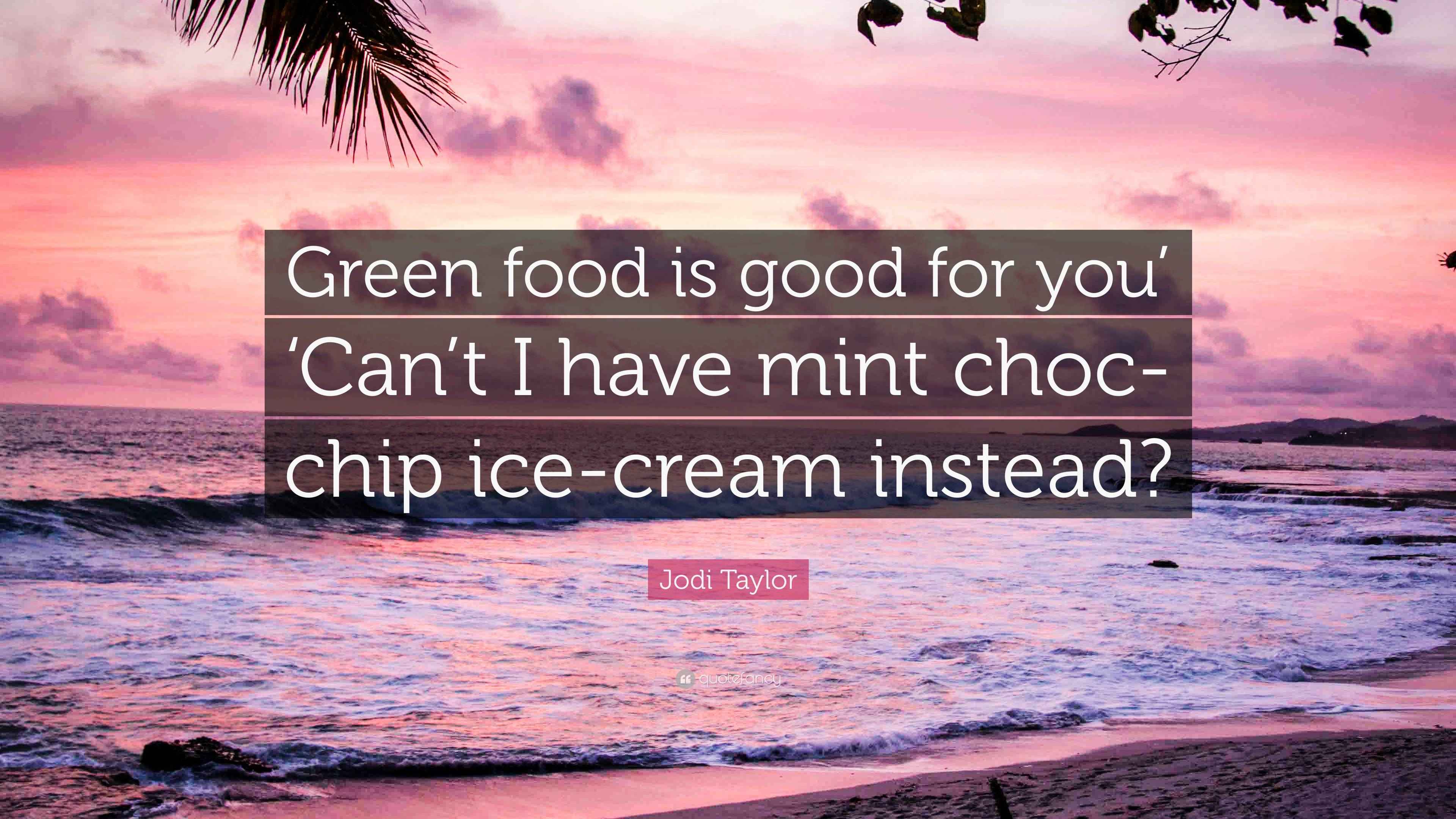 Jodi Taylor Quote “Green food is good for you’ ‘Can’t I have mint choc