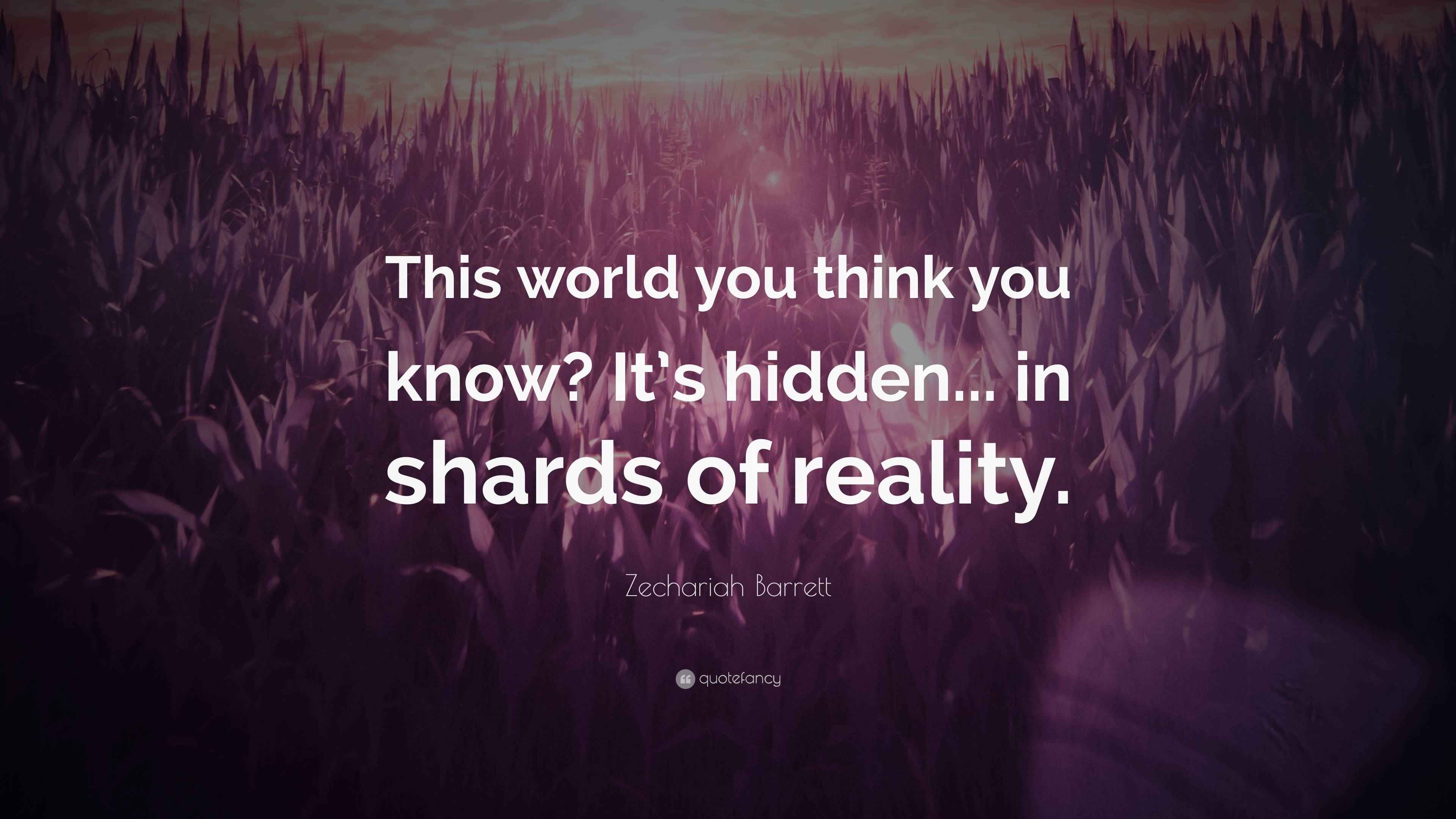 Zechariah Barrett Quote “This world you think you know? It’s hidden