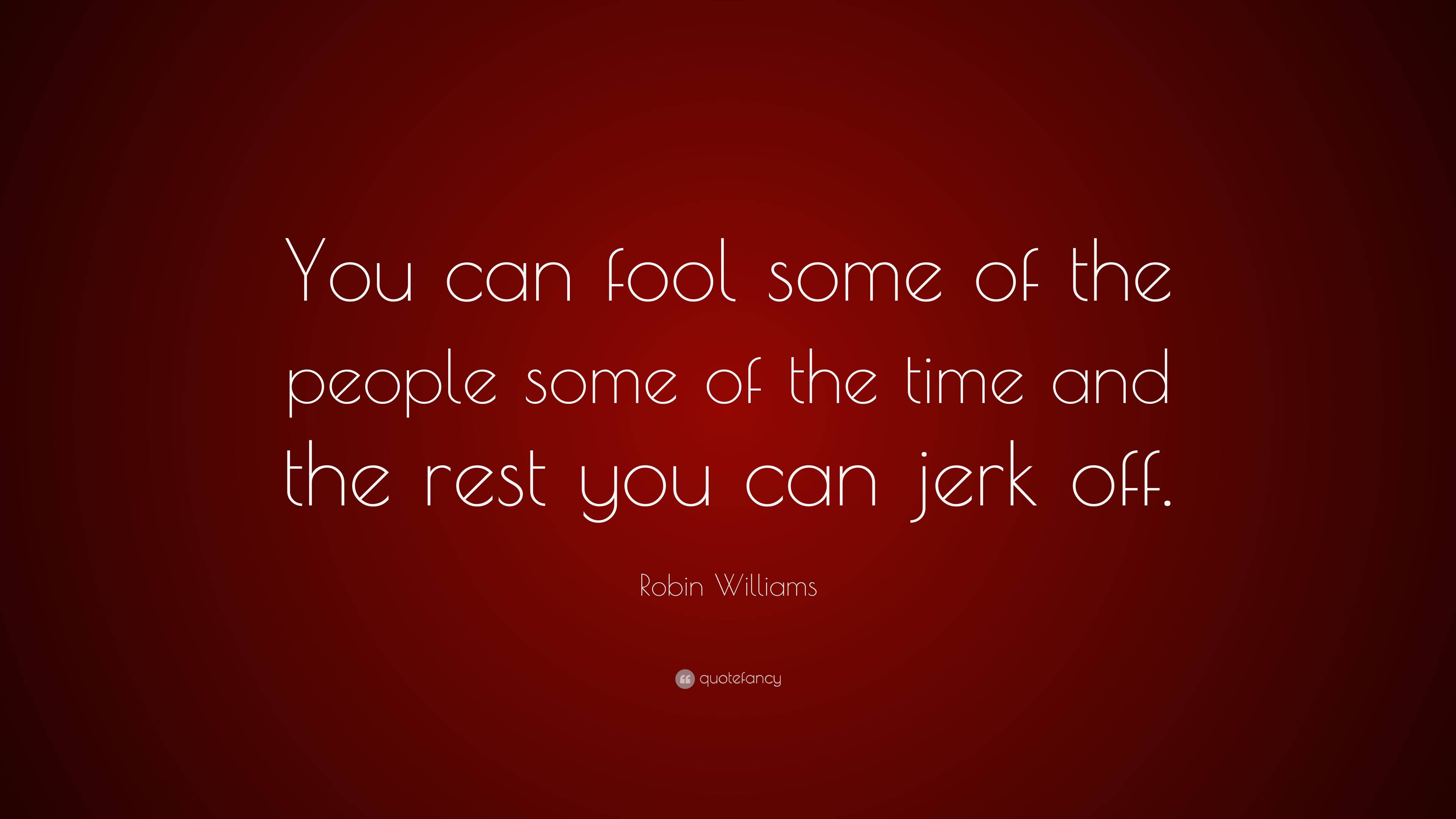 Robin Williams Quote: “You can fool some of the people some of the time ...