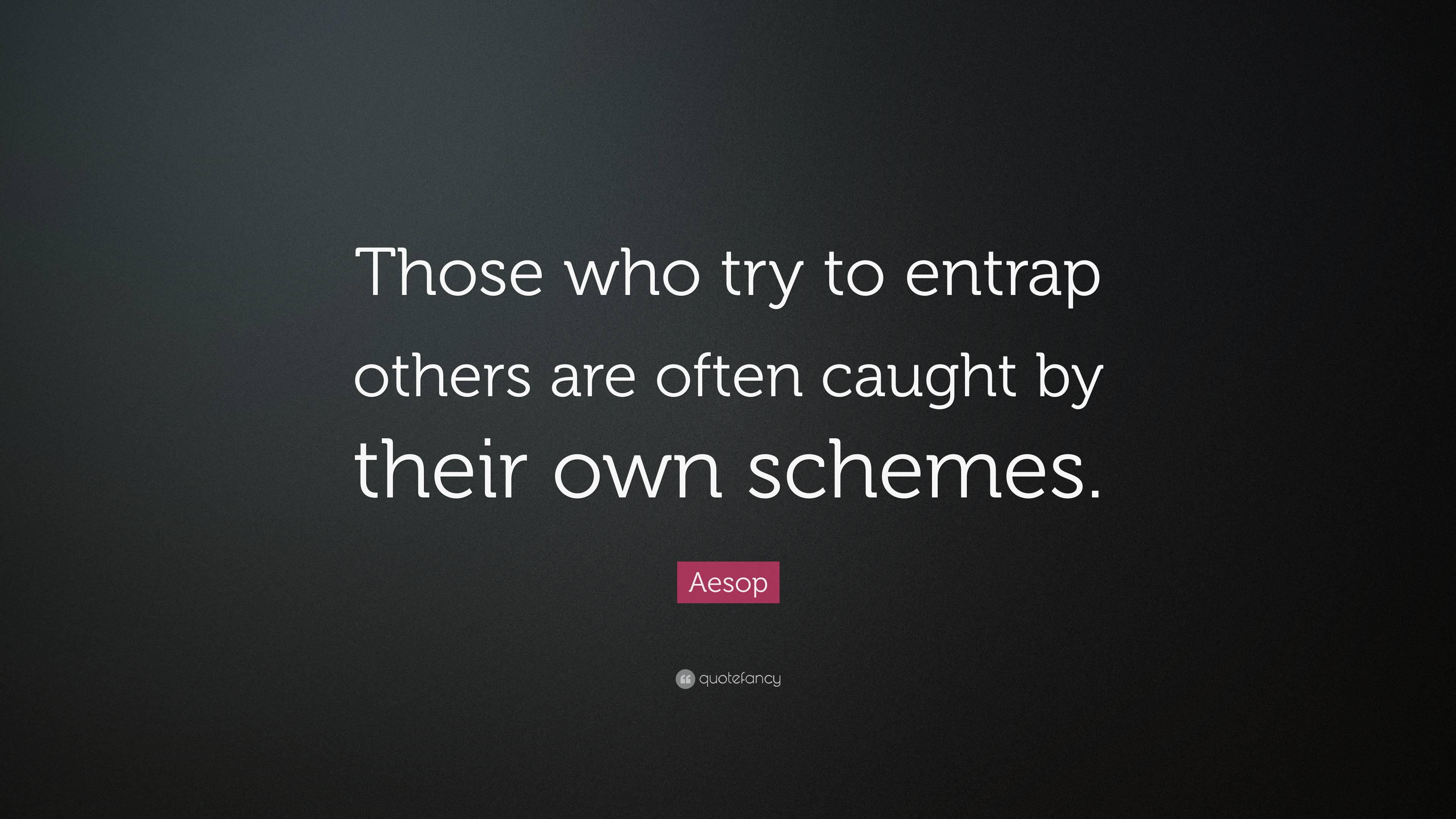 Aesop Quote: “those Who Try To Entrap Others Are Often Caught By Their 