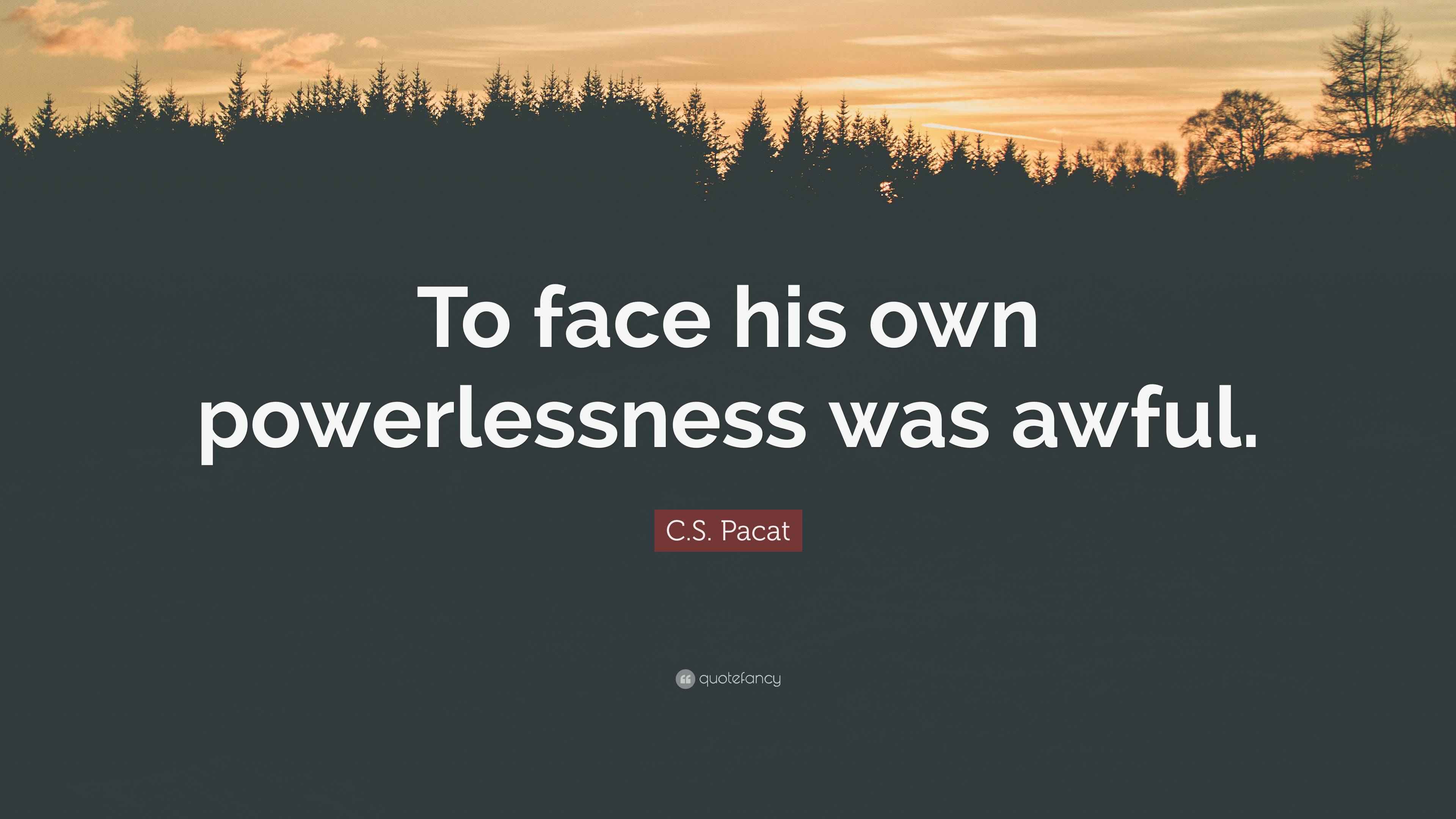 Powerlessness Quote C.S. Pacat Quote: “To face his own powerlessness was awful.”