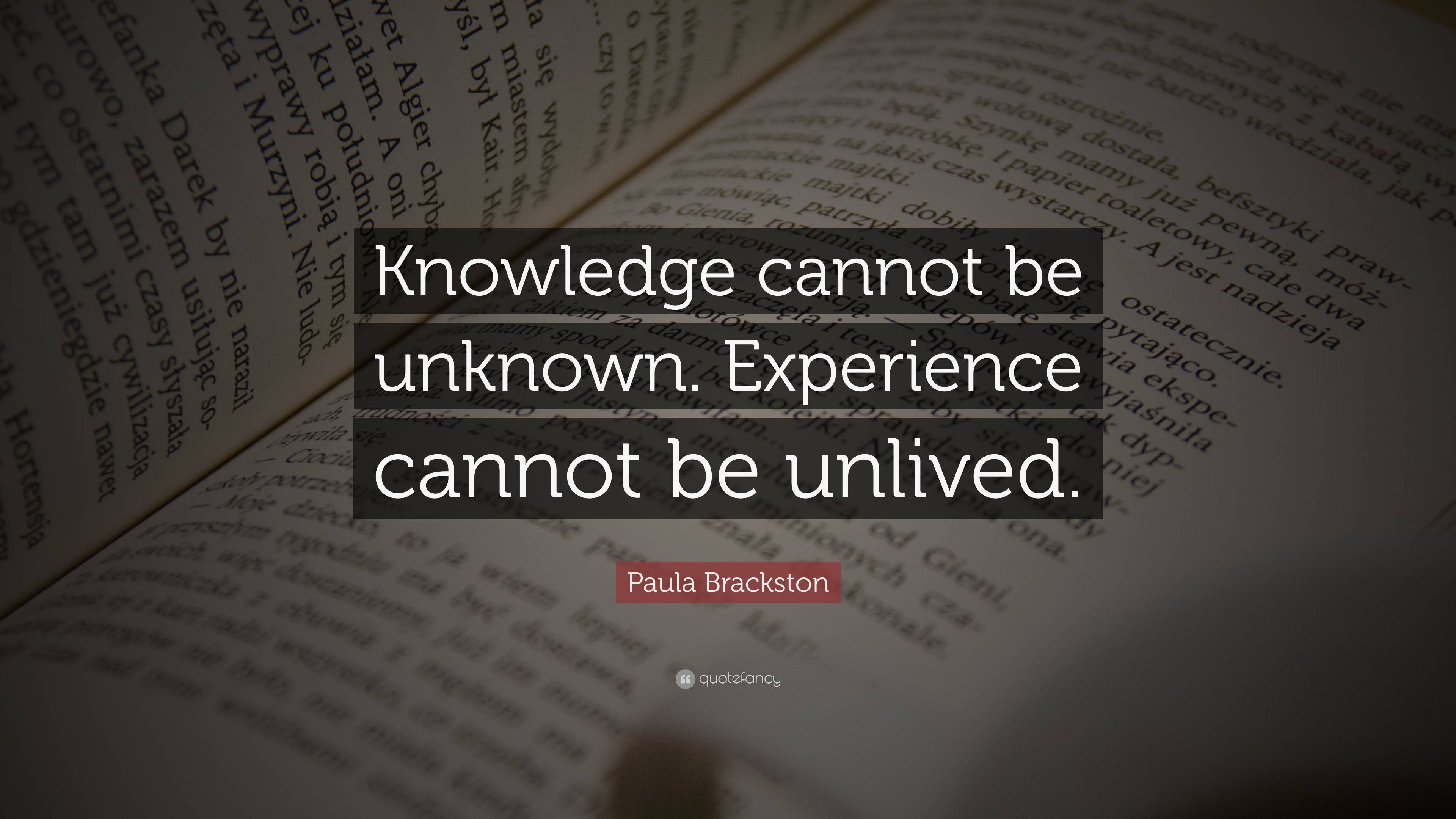 Paula Brackston Quote: “Knowledge cannot be unknown. Experience cannot ...