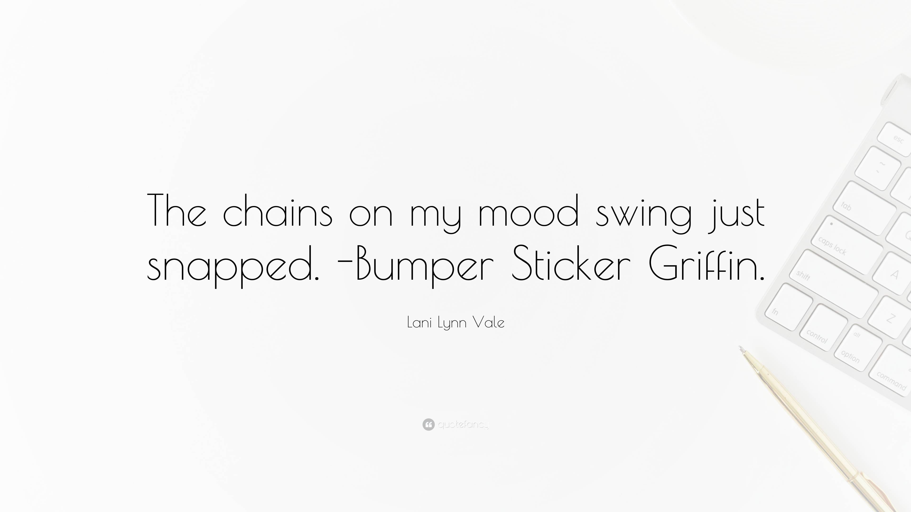 Lani Lynn Vale Quote: “The chains on my mood swing just snapped ...