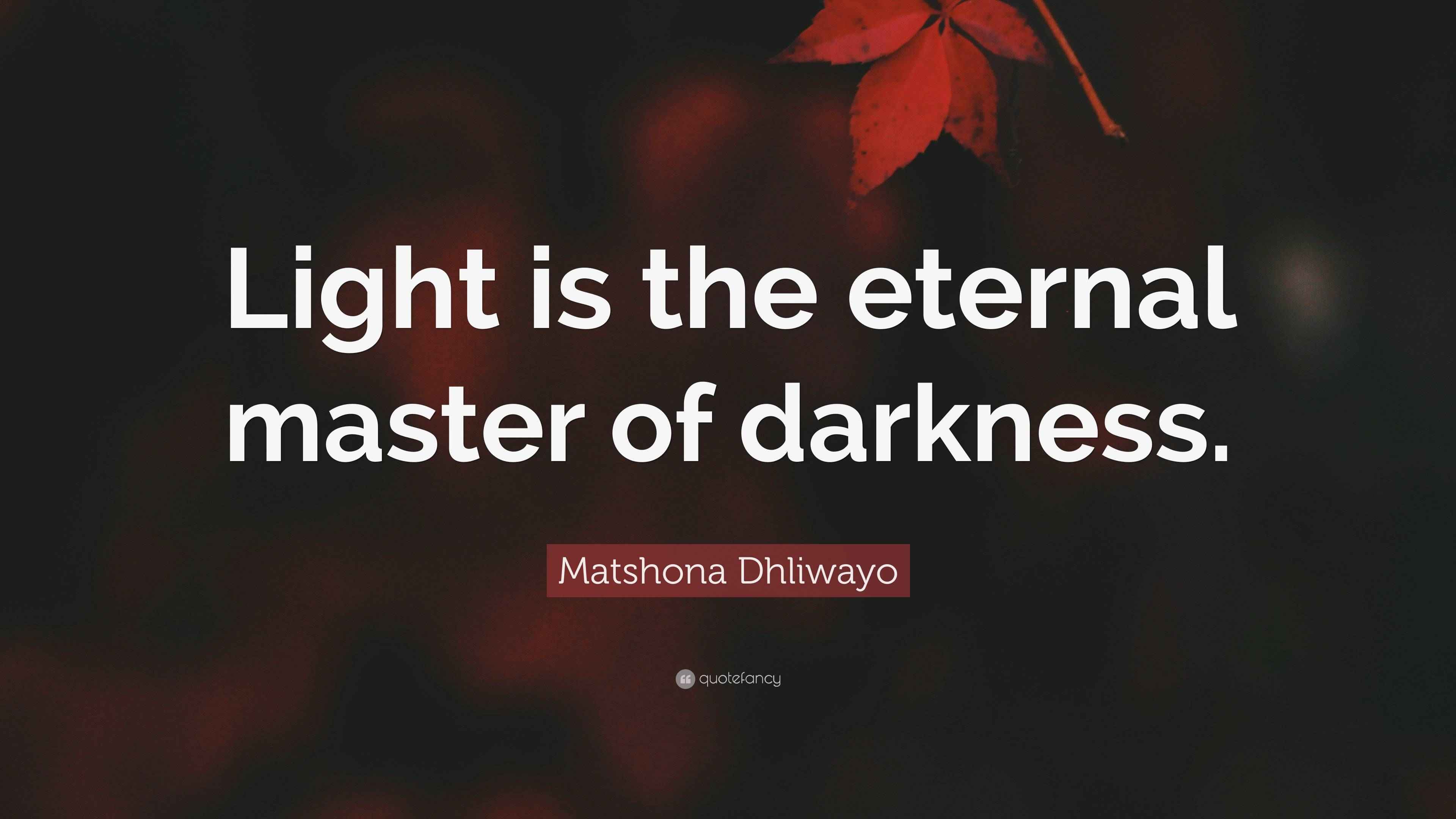 Matshona Dhliwayo Quote: “Light is the eternal master of darkness.”